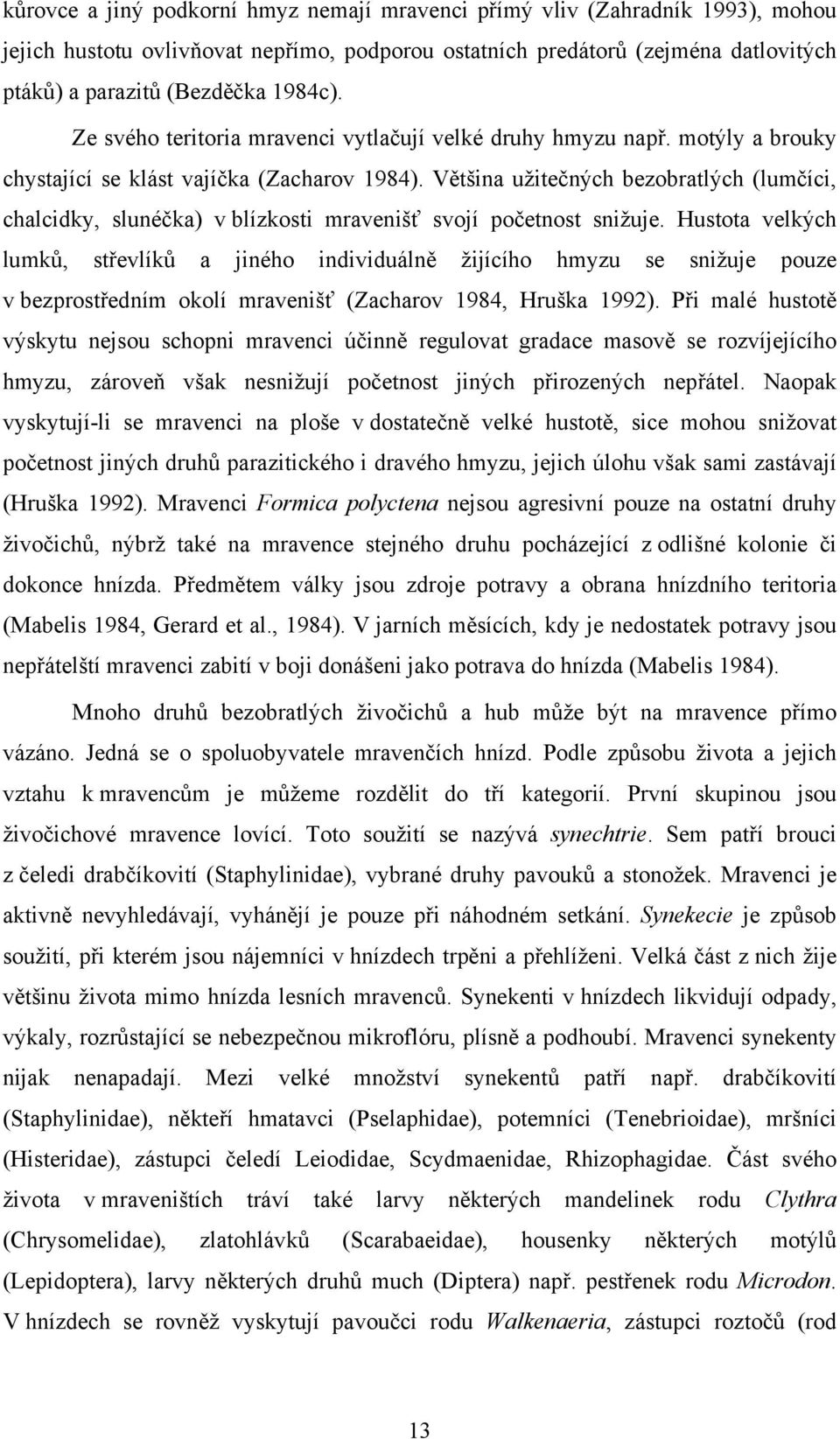 Většina užitečných bezobratlých (lumčíci, chalcidky, slunéčka) v blízkosti mravenišť svojí početnost snižuje.