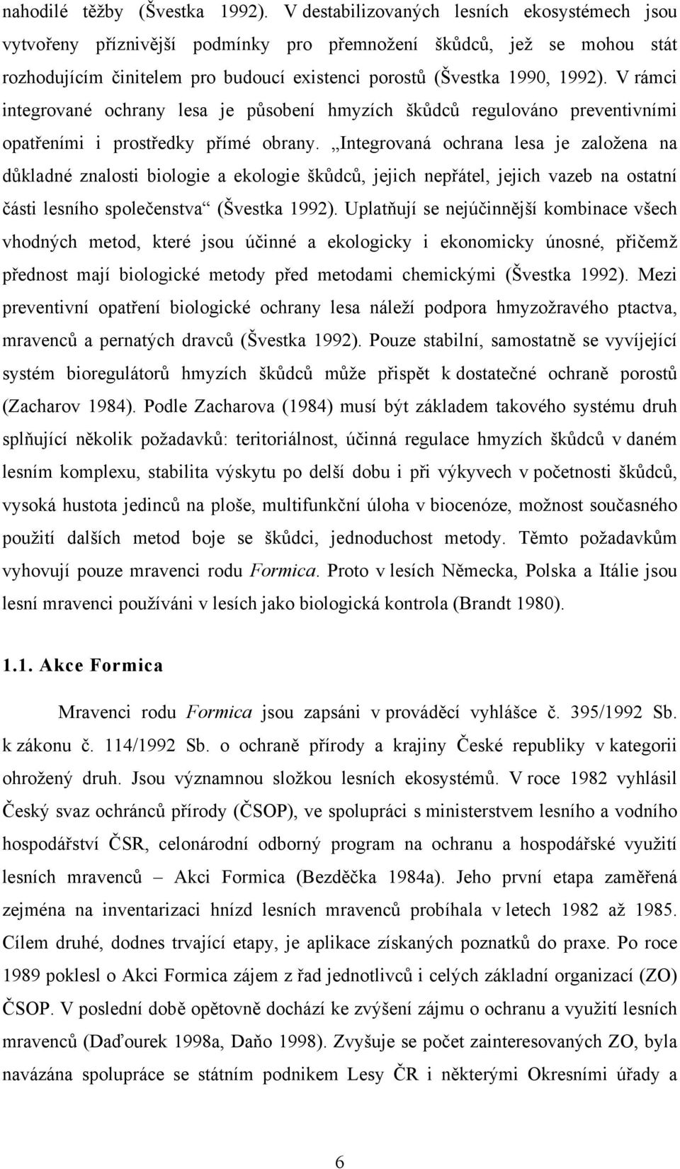 V rámci integrované ochrany lesa je působení hmyzích škůdců regulováno preventivními opatřeními i prostředky přímé obrany.