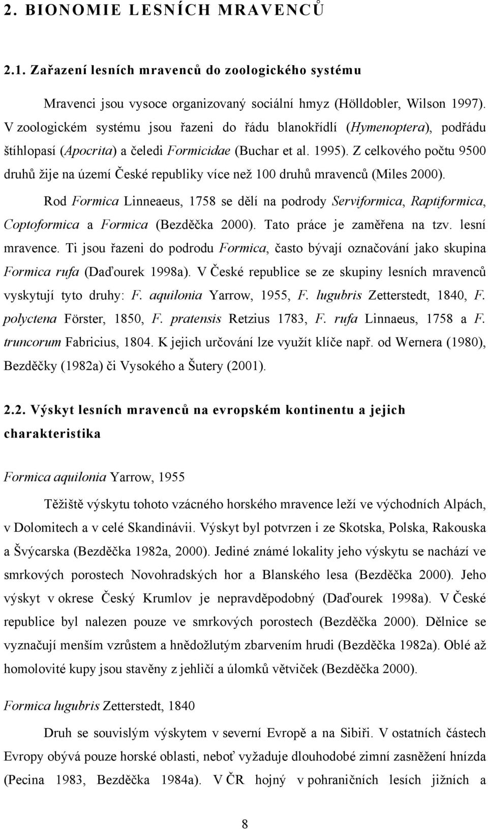 Z celkového počtu 9500 druhů žije na území České republiky více než 100 druhů mravenců (Miles 2000).