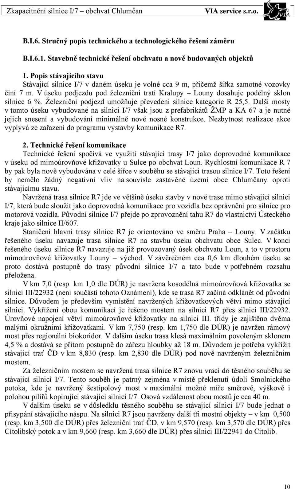 V úseku podjezdu pod železniční tratí Kralupy Louny dosahuje podélný sklon silnice 6 %. Železniční podjezd umožňuje převedení silnice kategorie R 25,5.