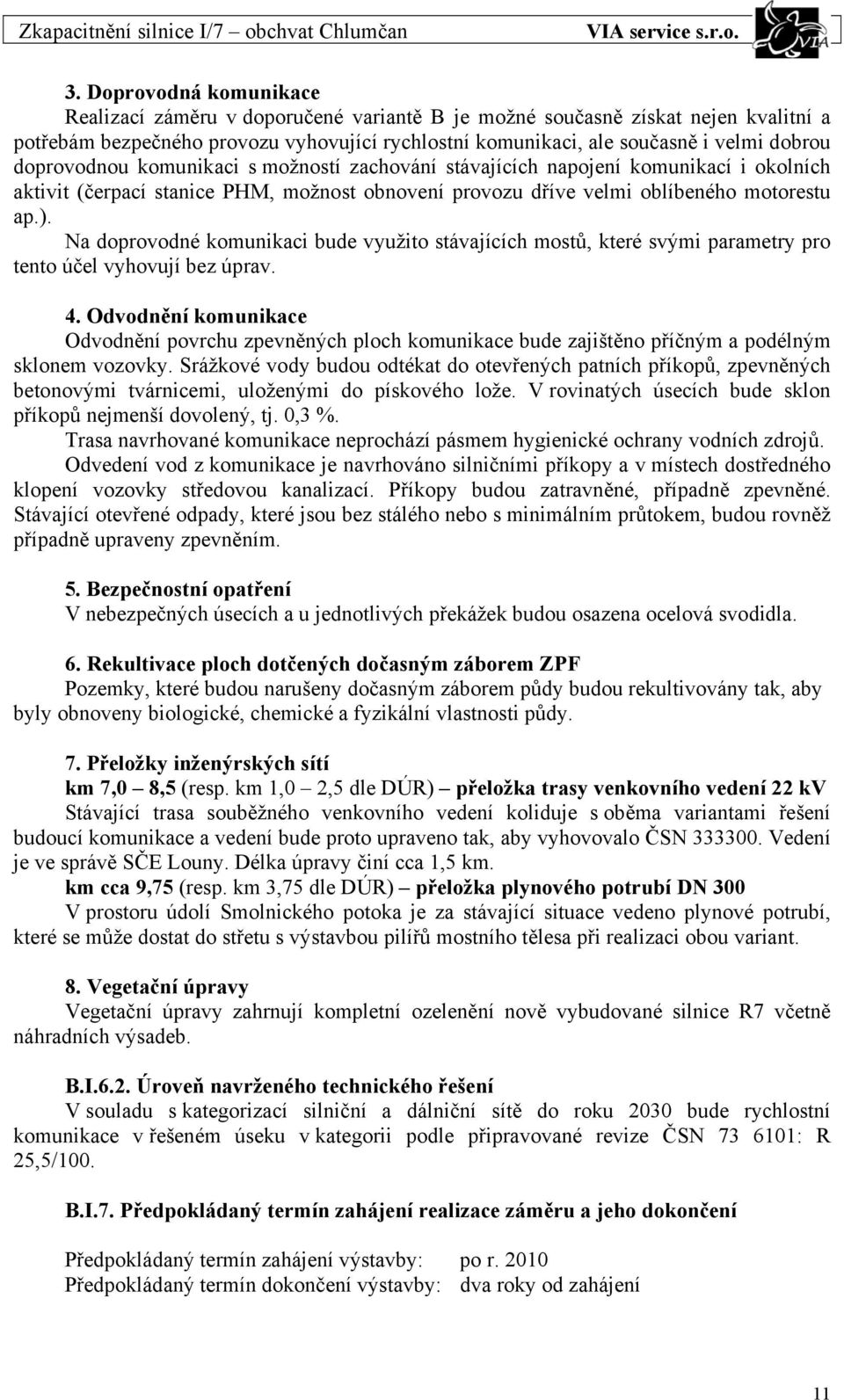 Na doprovodné komunikaci bude využito stávajících mostů, které svými parametry pro tento účel vyhovují bez úprav. 4.