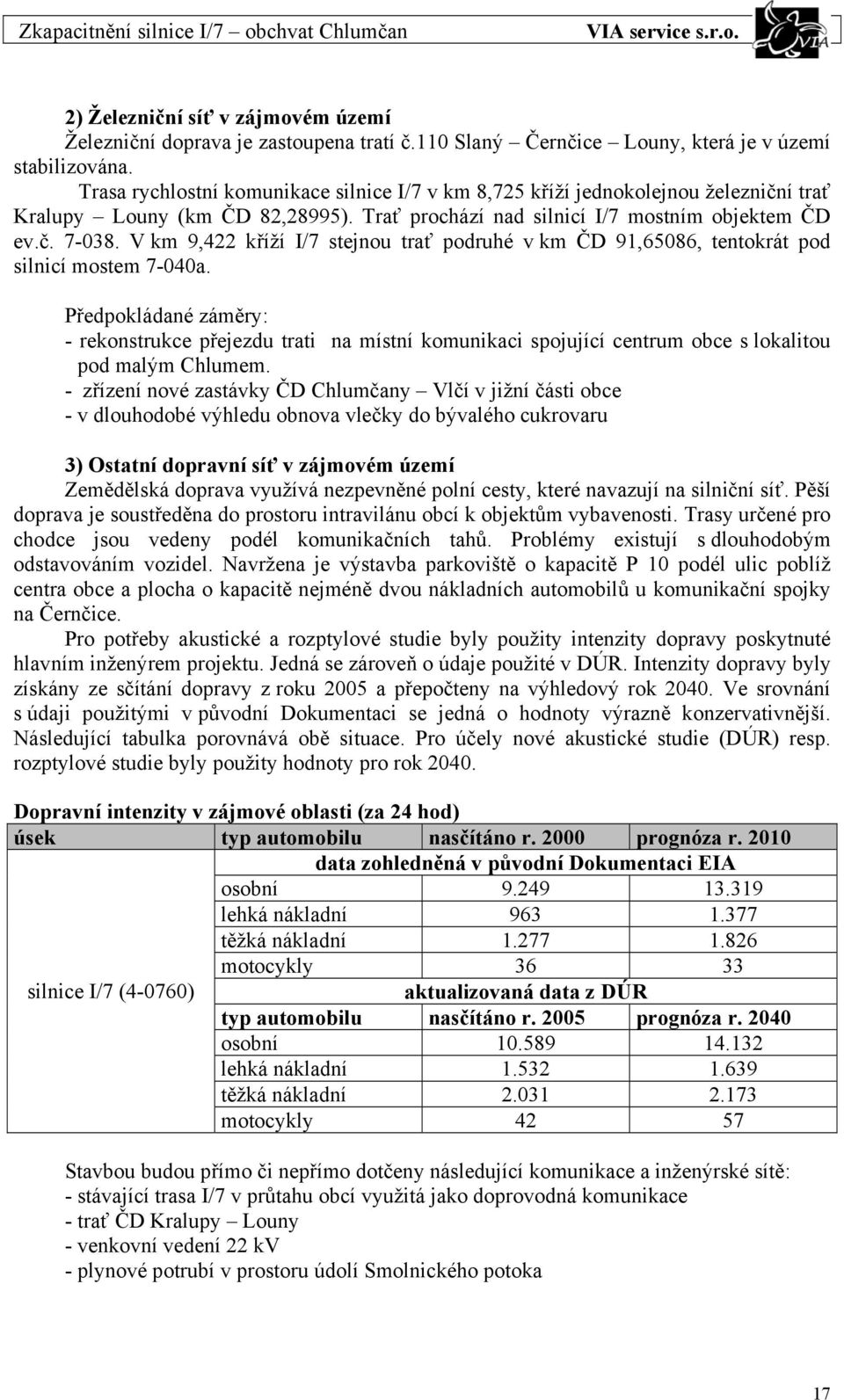 V km 9,422 kříží I/7 stejnou trať podruhé v km ČD 91,65086, tentokrát pod silnicí mostem 7-040a.