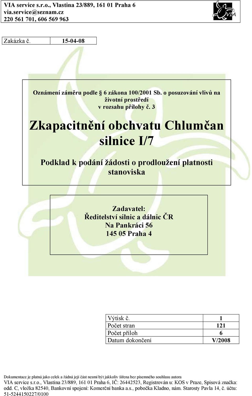 3 Zkapacitnění obchvatu Chlumčan silnice I/7 Podklad k podání žádosti o prodloužení platnosti stanoviska Zadavatel: Ředitelství silnic a dálnic ČR Na Pankráci 56 145 05 Praha 4 Výtisk č.