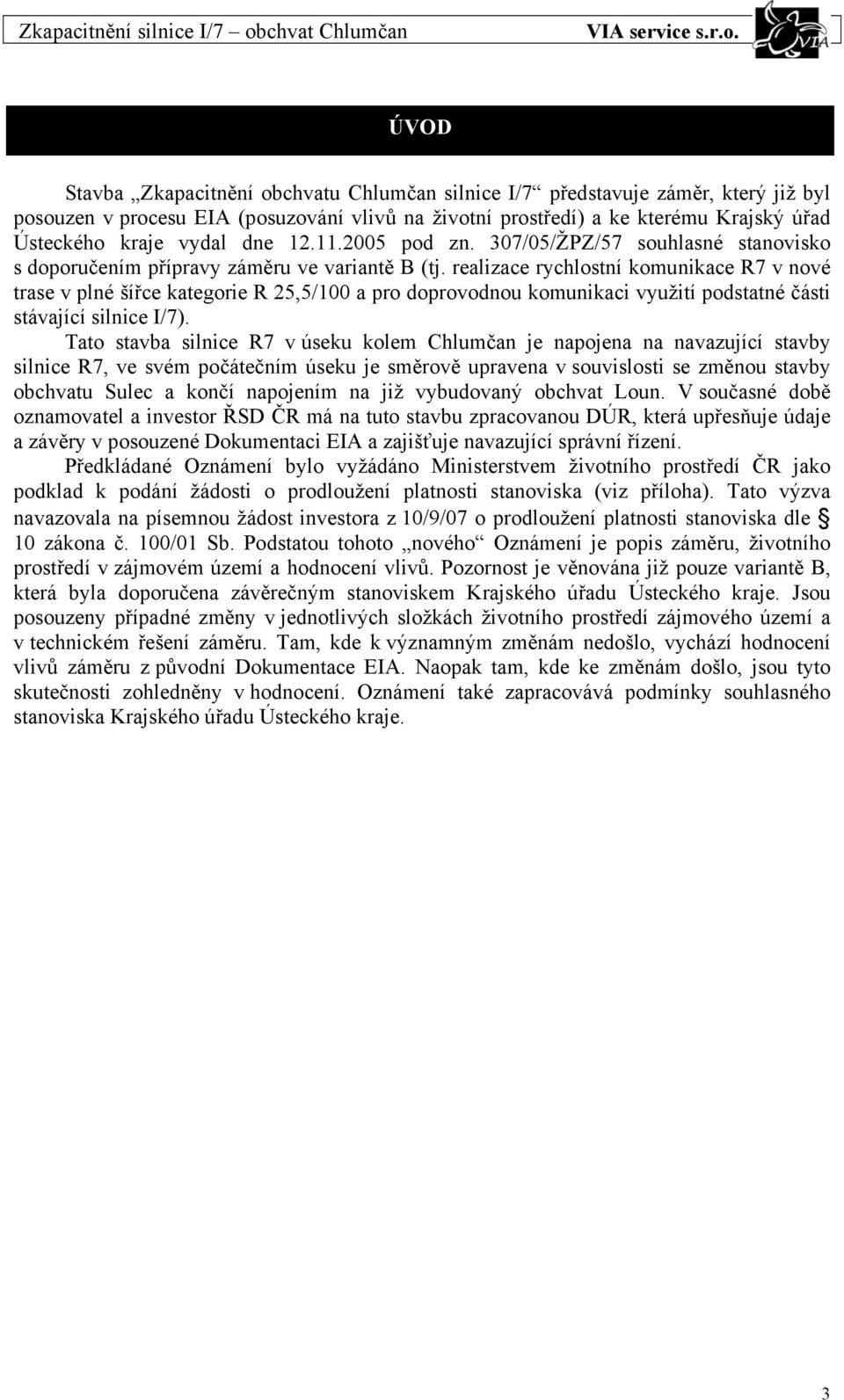 realizace rychlostní komunikace R7 v nové trase v plné šířce kategorie R 25,5/100 a pro doprovodnou komunikaci využití podstatné části stávající silnice I/7).