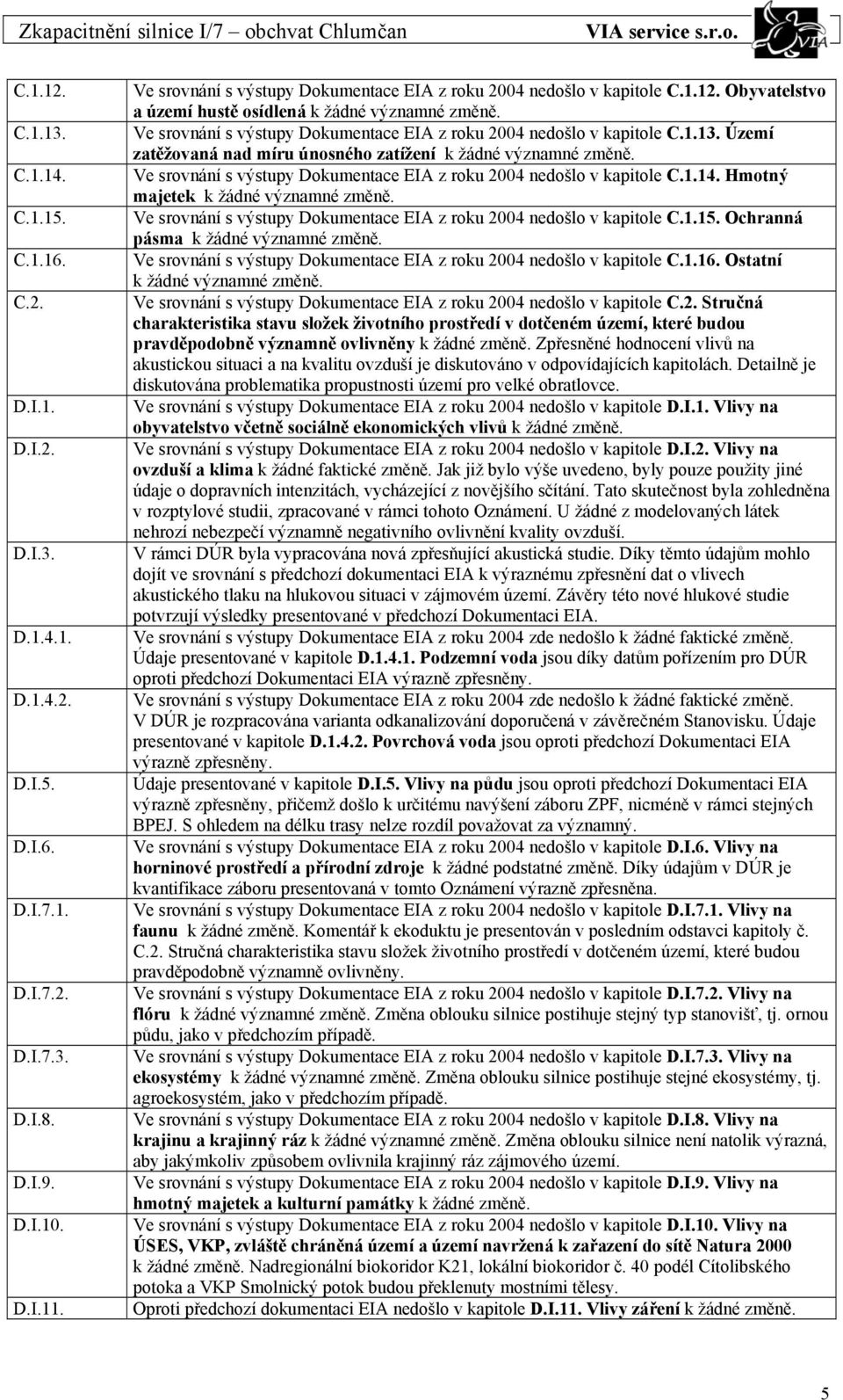 Ve srovnání s výstupy Dokumentace EIA z roku 2004 nedošlo v kapitole C.1.13. Území zatěžovaná nad míru únosného zatížení k žádné významné změně.