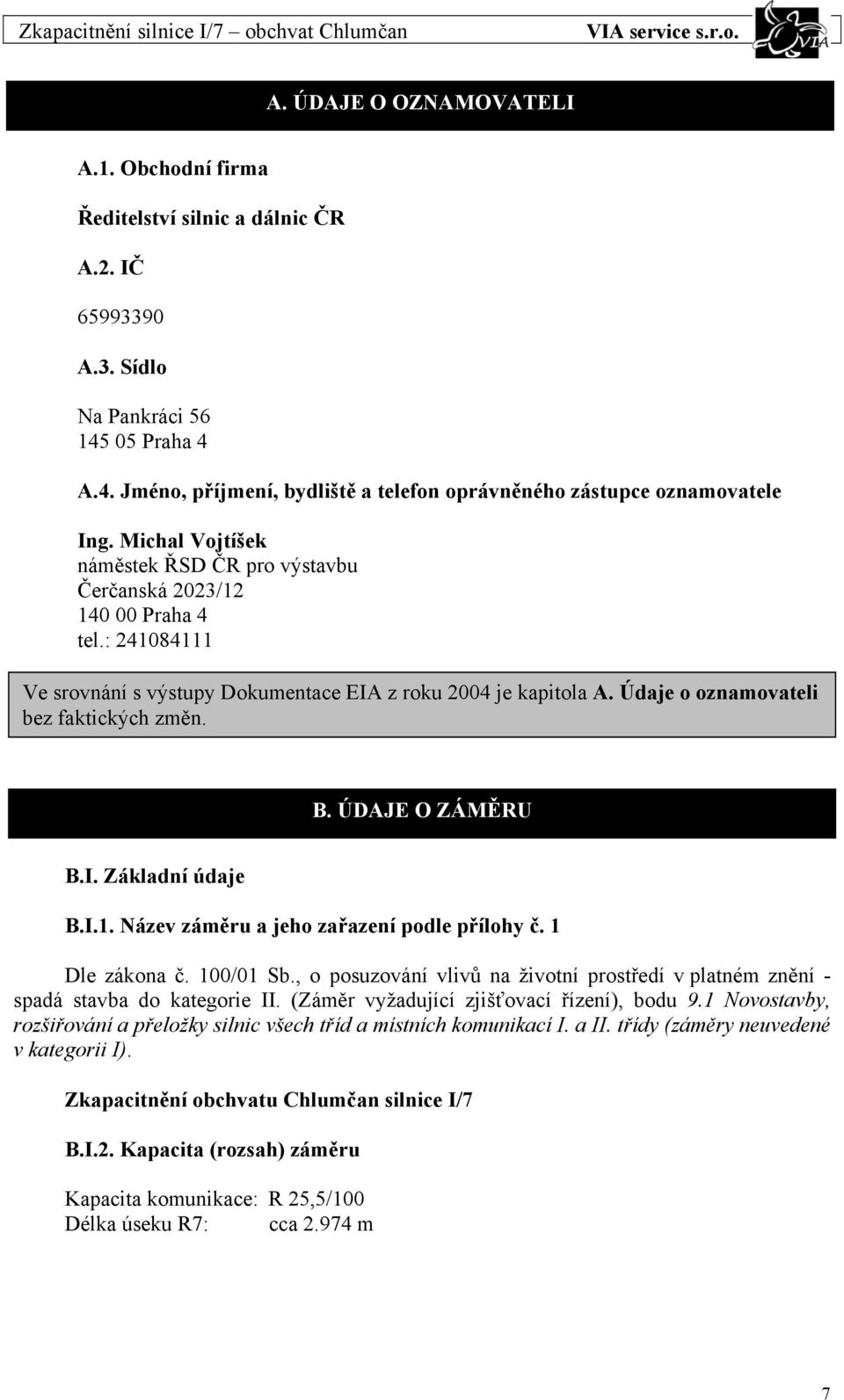 B. ÚDAJE O ZÁMĚRU B.I. Základní údaje B.I.1. Název záměru a jeho zařazení podle přílohy č. 1 Dle zákona č. 100/01 Sb.