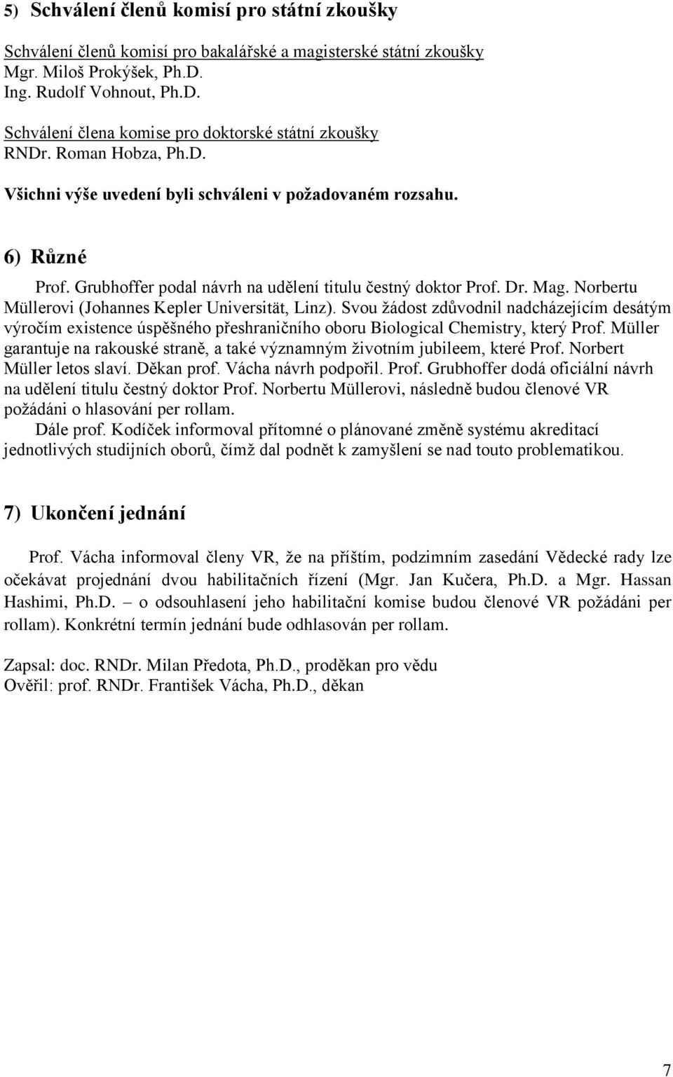 Norbertu Müllerovi (Johannes Kepler Universität, Linz). Svou žádost zdůvodnil nadcházejícím desátým výročím existence úspěšného přeshraničního oboru Biological Chemistry, který Prof.