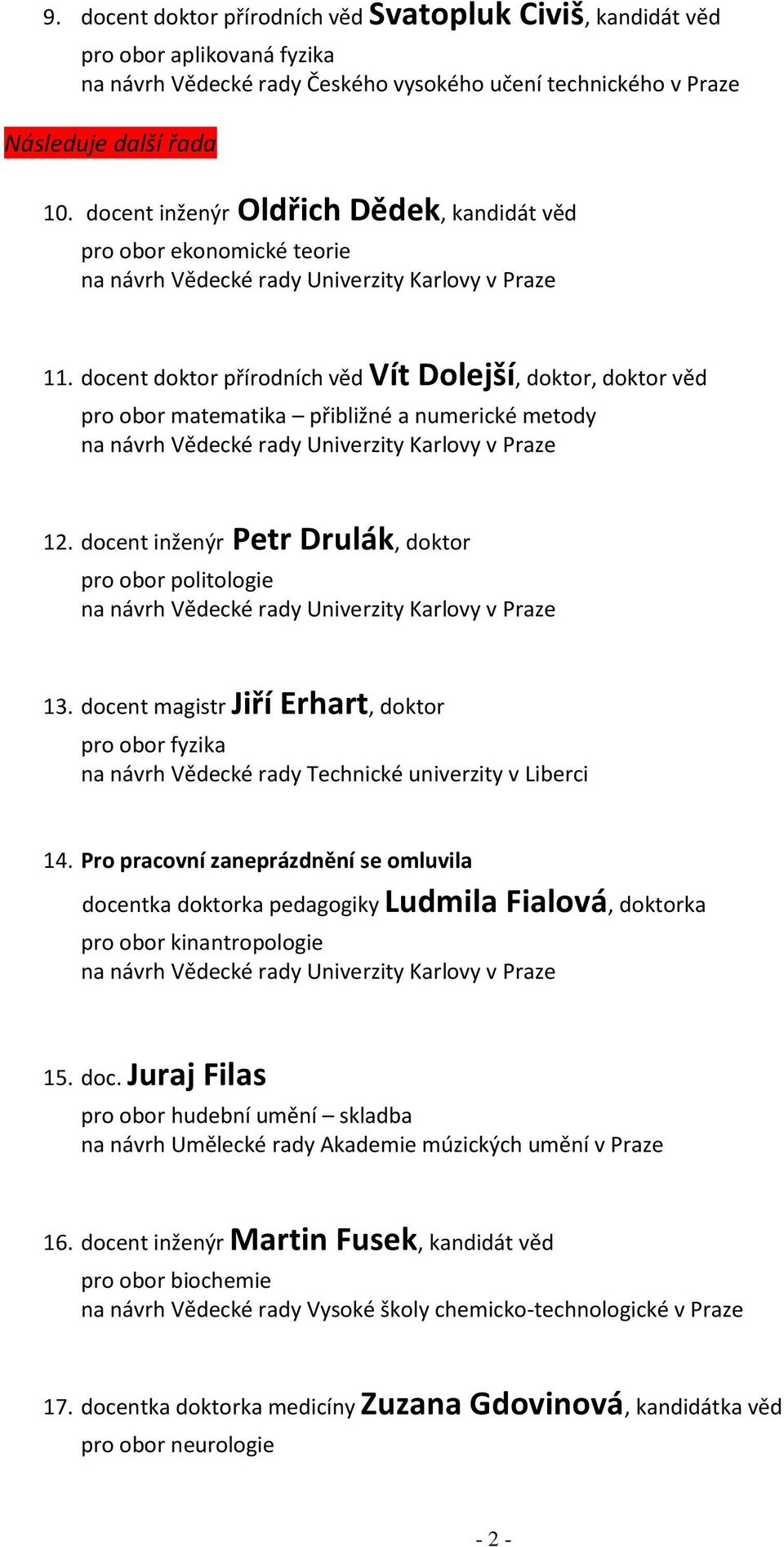 docent inženýr Petr Drulák, doktor pro obor politologie 13. docent magistr Jiří Erhart, doktor pro obor fyzika na návrh Vědecké rady Technické univerzity v Liberci 14.