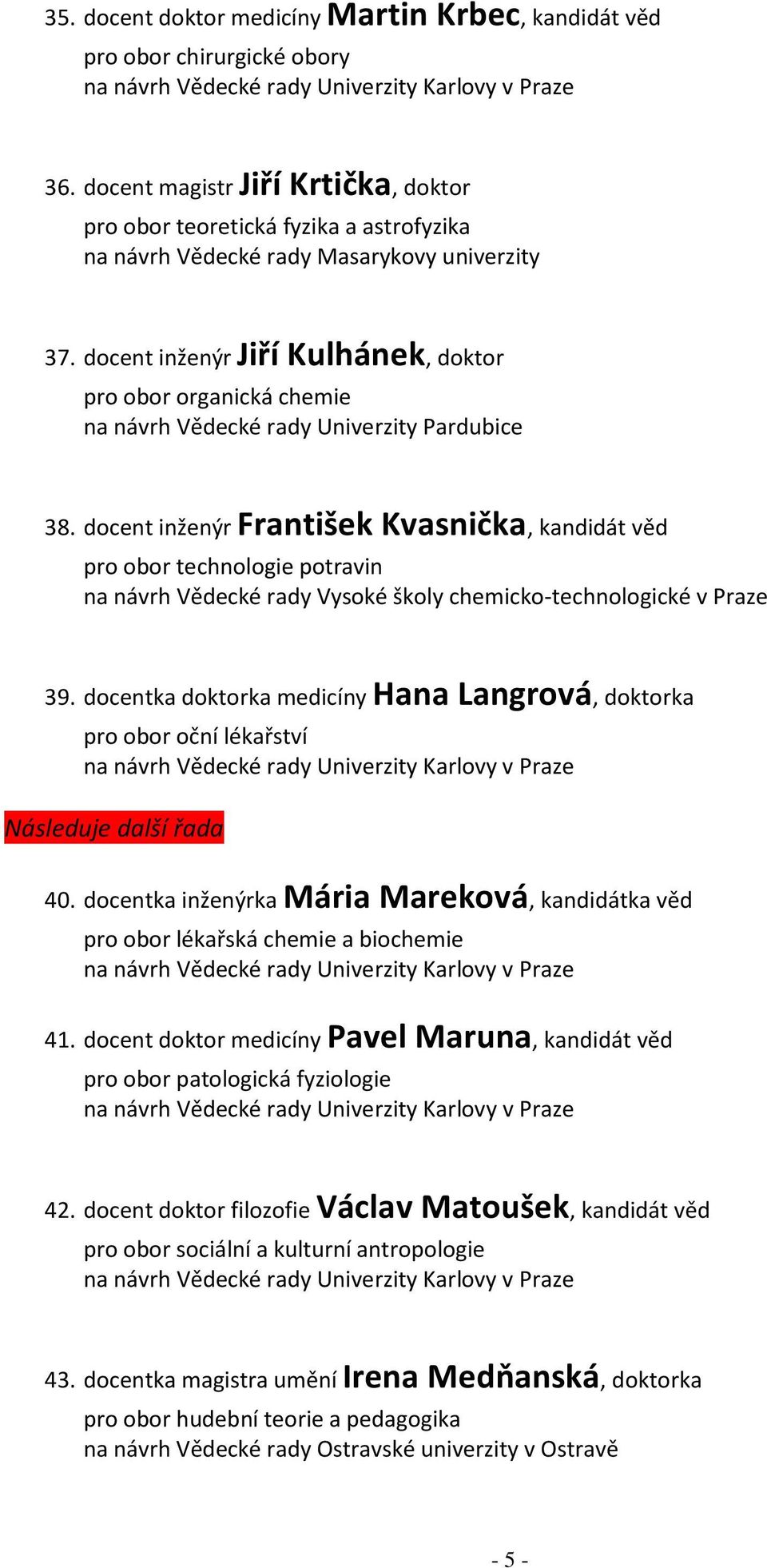 docent inženýr František Kvasnička, kandidát věd pro obor technologie potravin na návrh Vědecké rady Vysoké školy chemicko-technologické v Praze 39.