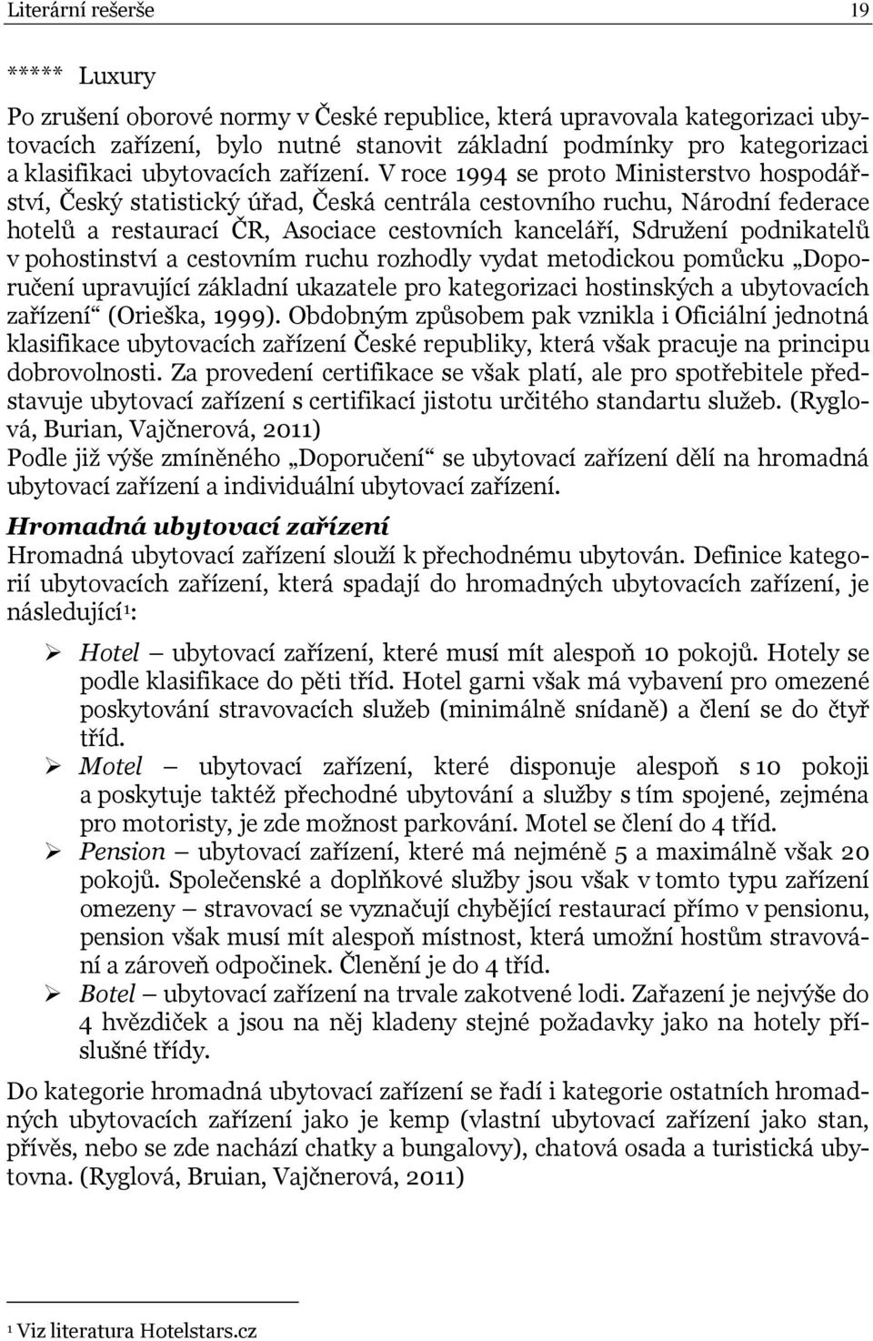 V roce 1994 se proto Ministerstvo hospodářství, Český statistický úřad, Česká centrála cestovního ruchu, Národní federace hotelů a restaurací ČR, Asociace cestovních kanceláří, Sdružení podnikatelů v