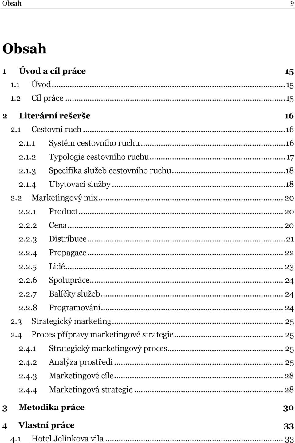 2.5 Lidé... 23 2.2.6 Spolupráce... 24 2.2.7 Balíčky služeb... 24 2.2.8 Programování... 24 2.3 Strategický marketing... 25 2.4 Proces přípravy marketingové strategie... 25 2.4.1 Strategický marketingový proces.