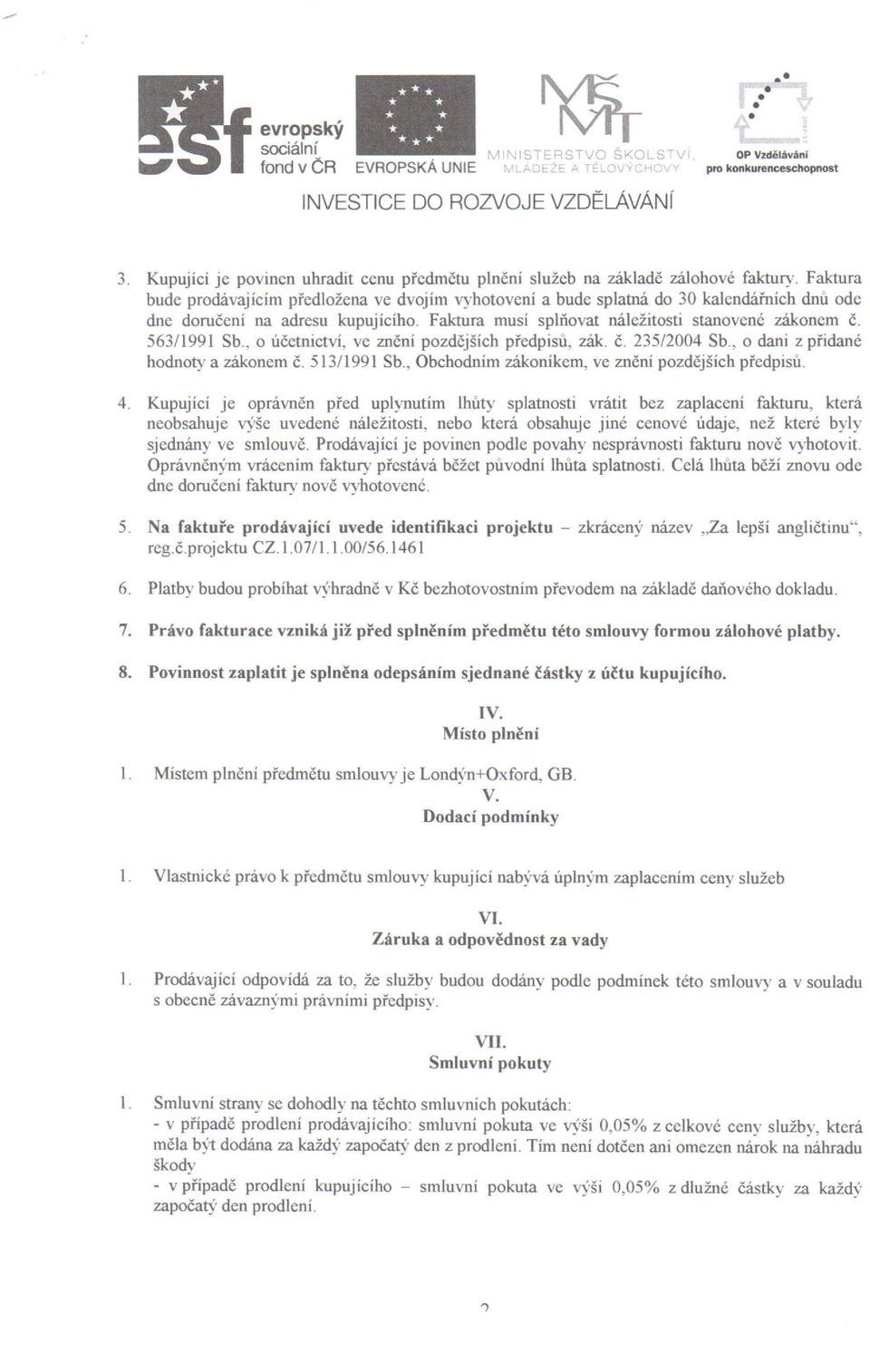 563/1991 Sb., o účetnictví, ve znění pozdějších předpisů, zák. č. 235/2004 Sb., o dani z přidané hodnoty a zákonem č. 513/1991 Sb., Obchodním zákoníkem, ve znění pozdějších předpisů. 4.