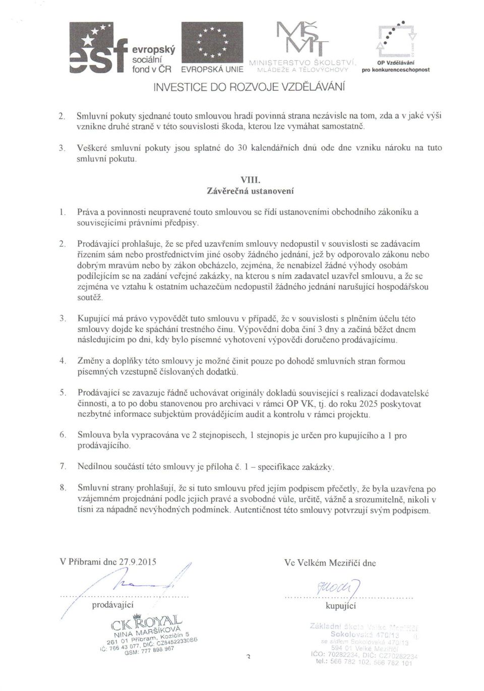 Veškeré smluvní pokuty jsou splatné do 30 kalendářních dnů ode dne vzniku nároku na tuto smluvní pokutu. VIII. Závěrečná ustanovení 1.