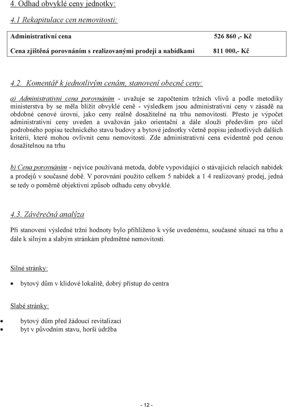 Komentář k jednotlivým cenám, stanovení obecné ceny: a) Administrativní cena porovnáním - uvažuje se započtením tržních vlivů a podle metodiky ministerstva by se měla blížit obvyklé ceně - výsledkem