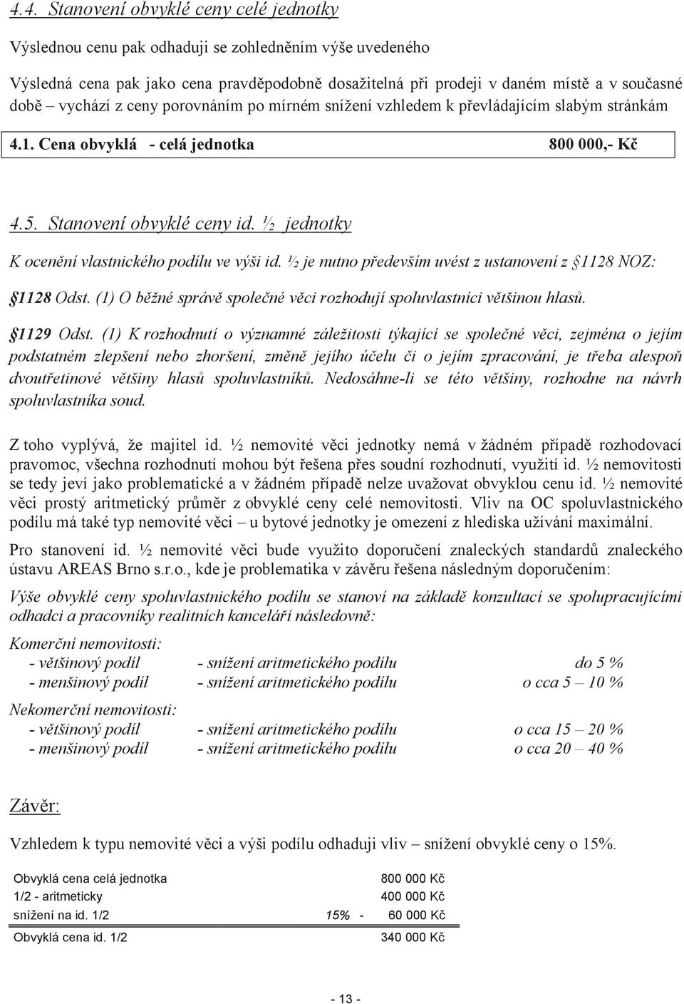 ½ jednotky K ocenění vlastnického podílu ve výši id. ½ je nutno především uvést z ustanovení z 1128 NOZ: 1128 Odst. (1) O běžné správě společné věci rozhodují spoluvlastníci většinou hlasů. 1129 Odst.