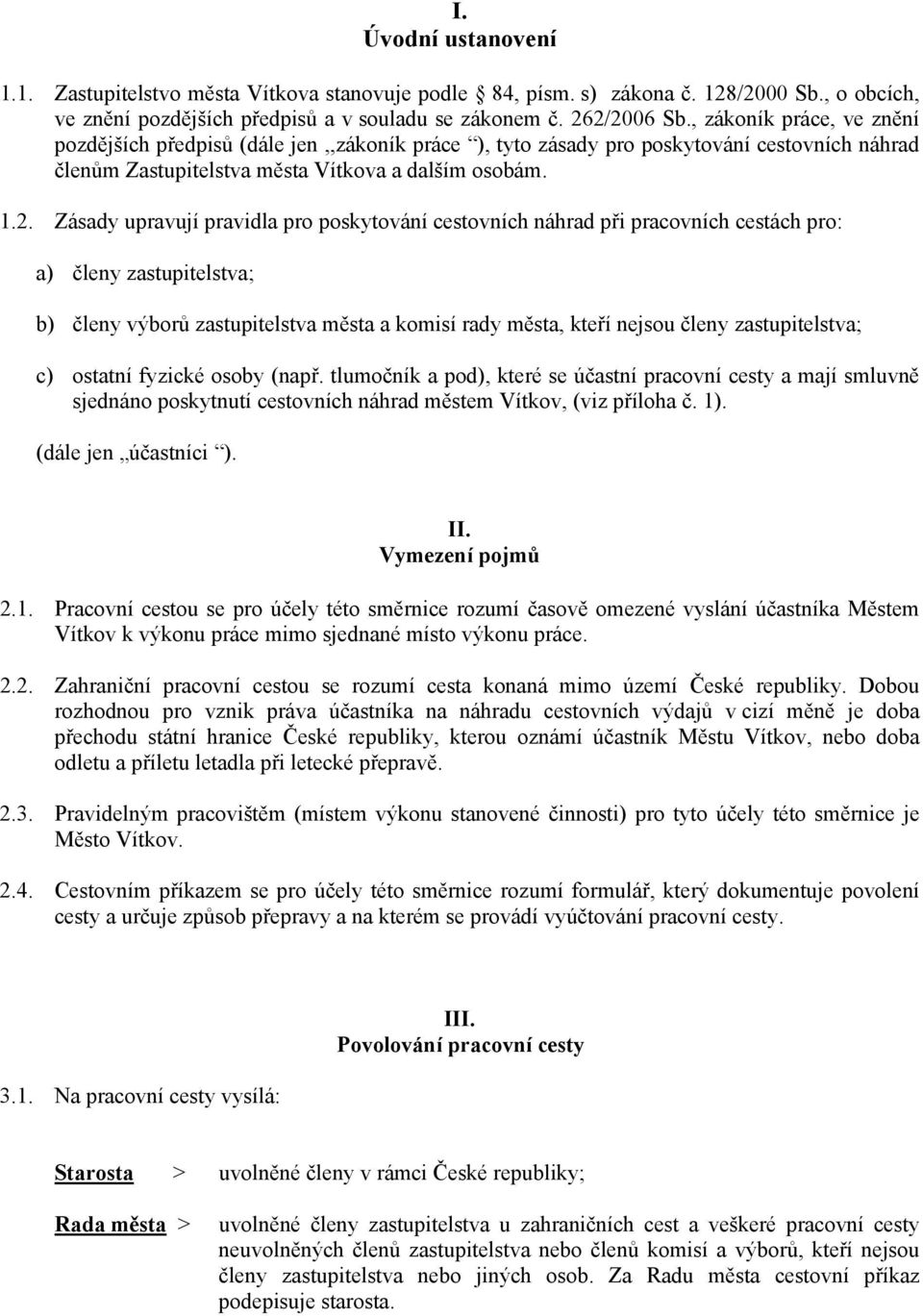 Zásady upravují pravidla pro poskytování cestovních náhrad při pracovních cestách pro: a) členy zastupitelstva; b) členy výborů zastupitelstva města a komisí rady města, kteří nejsou členy