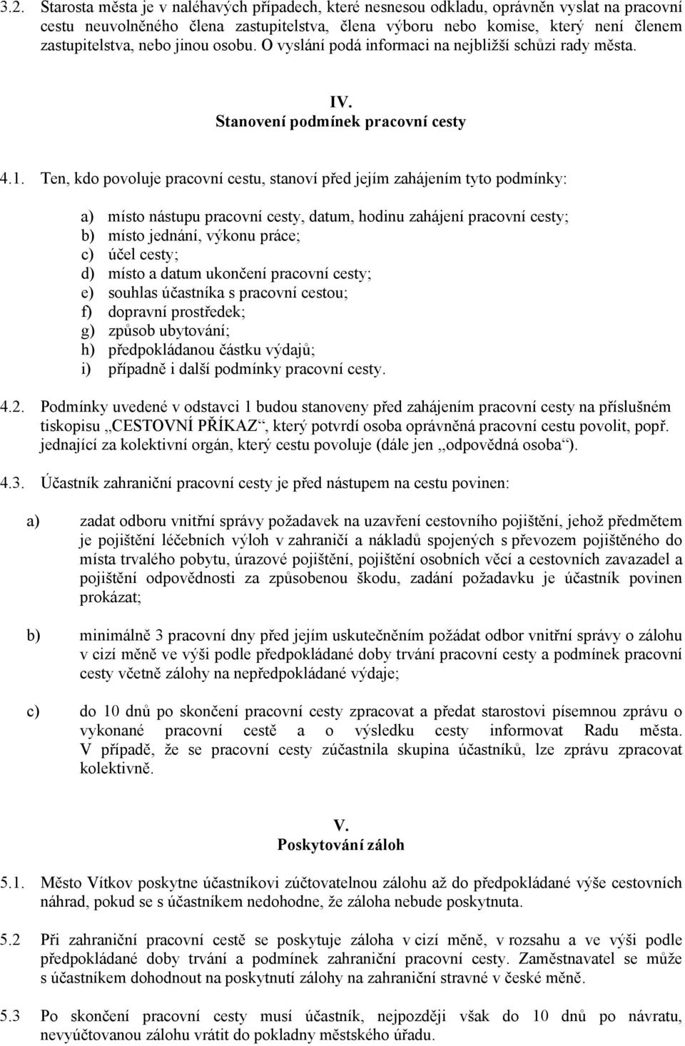 Ten, kdo povoluje pracovní cestu, stanoví před jejím zahájením tyto podmínky: a) místo nástupu pracovní cesty, datum, hodinu zahájení pracovní cesty; b) místo jednání, výkonu práce; c) účel cesty; d)