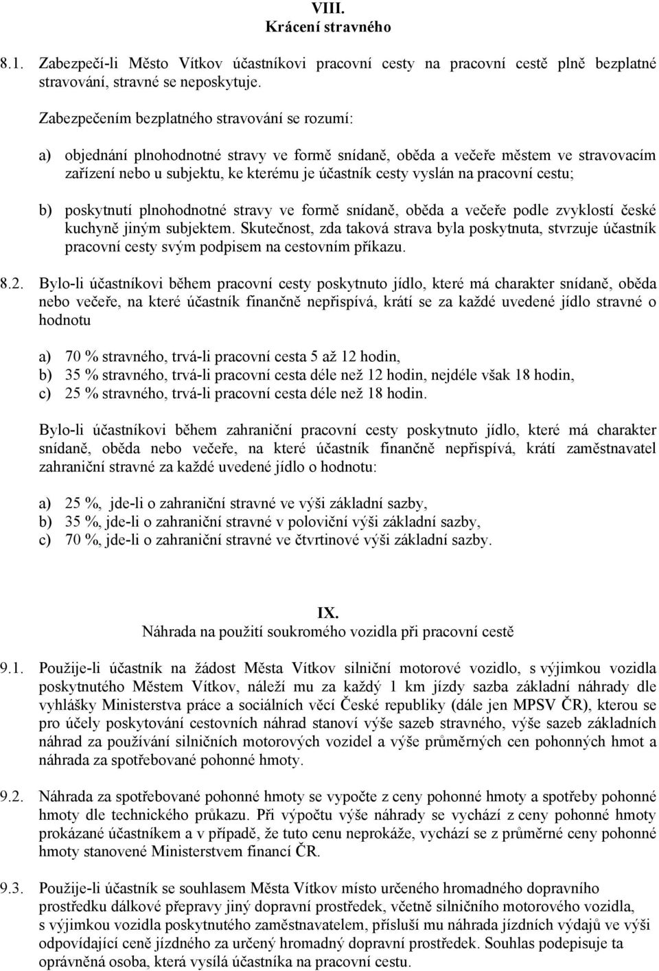 pracovní cestu; b) poskytnutí plnohodnotné stravy ve formě snídaně, oběda a večeře podle zvyklostí české kuchyně jiným subjektem.