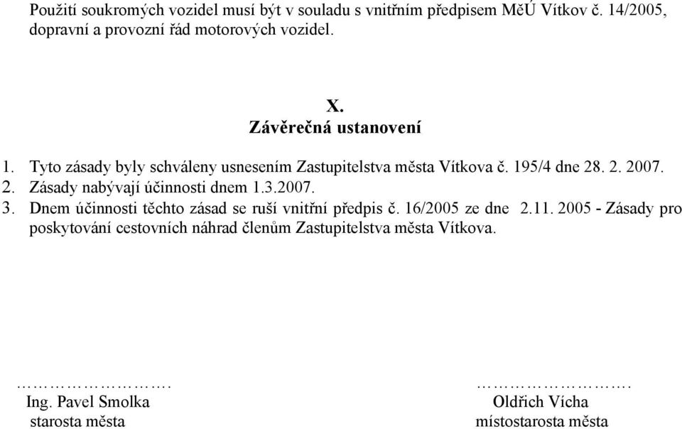 . 2. 2007. 2. Zásady nabývají účinnosti dnem 1.3.2007. 3. Dnem účinnosti těchto zásad se ruší vnitřní předpis č. 16/2005 ze dne 2.11.