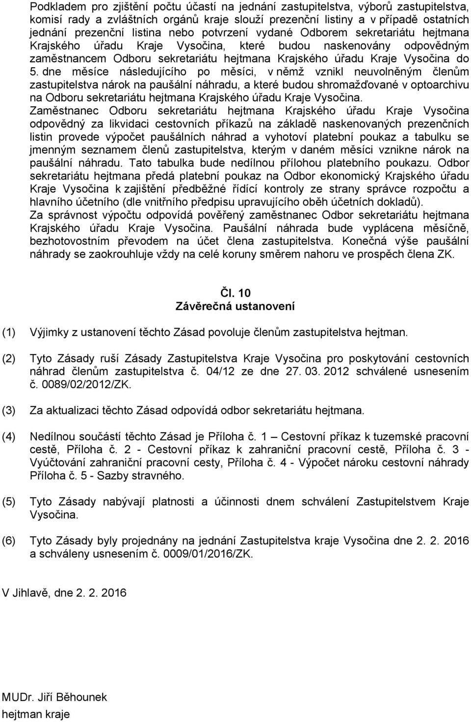 dne měsíce následujícího po měsíci, v němž vznikl neuvolněným členům zastupitelstva nárok na paušální náhradu, a které budou shromažďované v optoarchivu na Odboru sekretariátu hejtmana Krajského