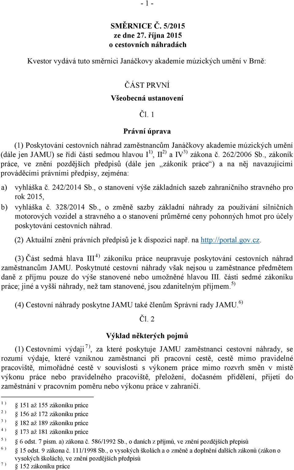 , zákoník práce, ve znění pozdějších předpisů (dále jen zákoník práce ) a na něj navazujícími prováděcími právními předpisy, zejména: a) vyhláška č. 242/2014 Sb.