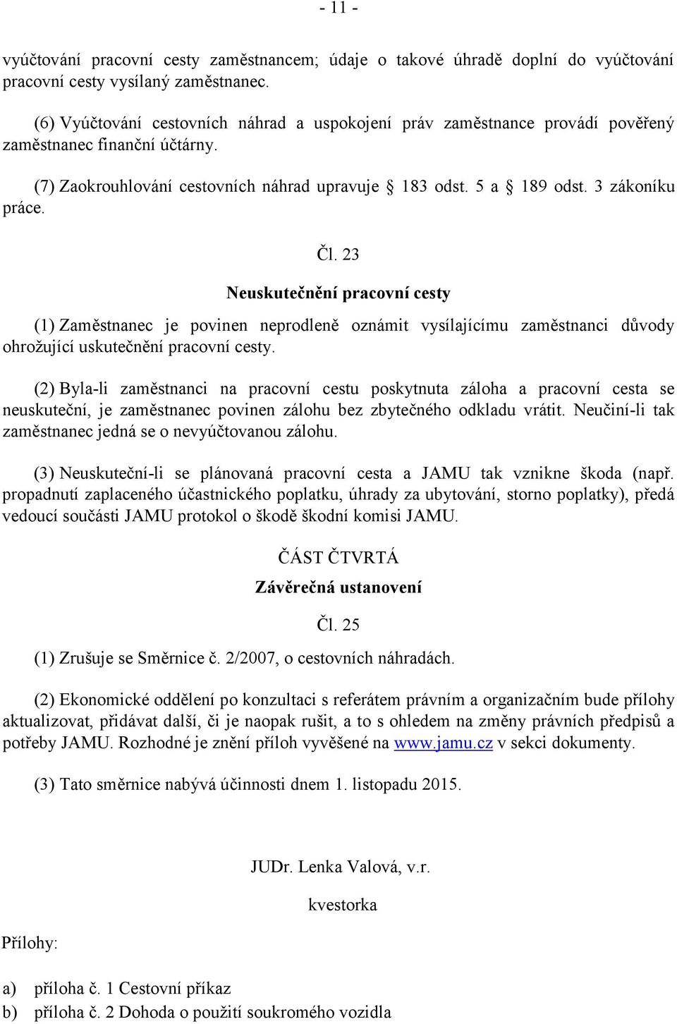 Čl. 23 Neuskutečnění pracovní cesty (1) Zaměstnanec je povinen neprodleně oznámit vysílajícímu zaměstnanci důvody ohrožující uskutečnění pracovní cesty.