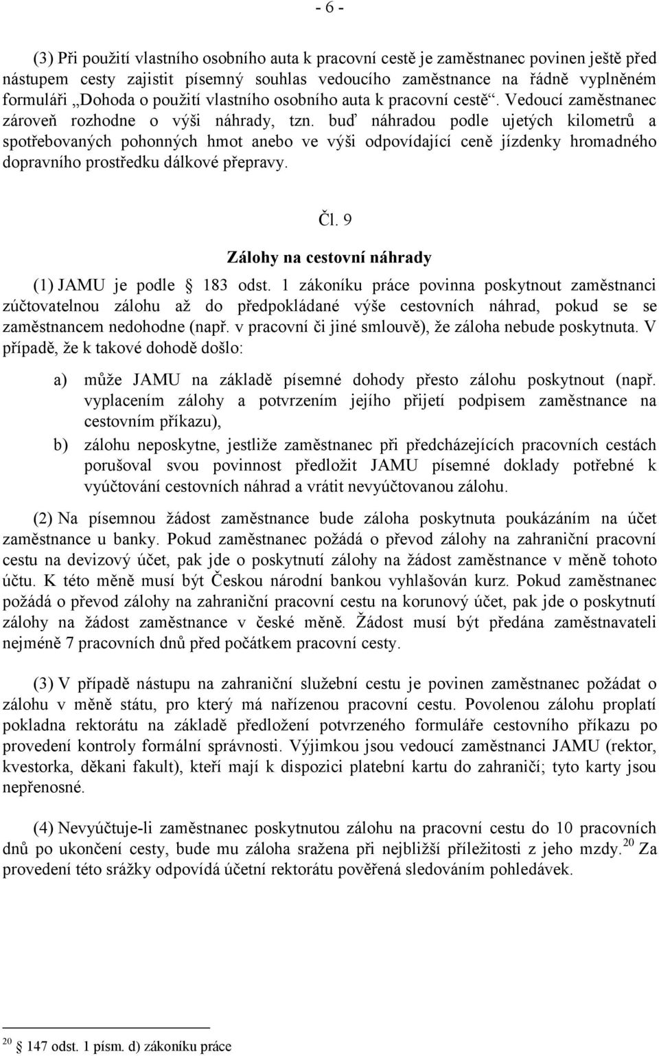 buď náhradou podle ujetých kilometrů a spotřebovaných pohonných hmot anebo ve výši odpovídající ceně jízdenky hromadného dopravního prostředku dálkové přepravy. Čl.