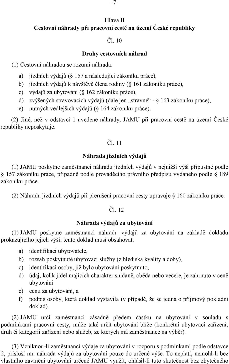 zvýšených stravovacích výdajů (dále jen stravné - 163 zákoníku práce), e) nutných vedlejších výdajů ( 164 zákoníku práce).