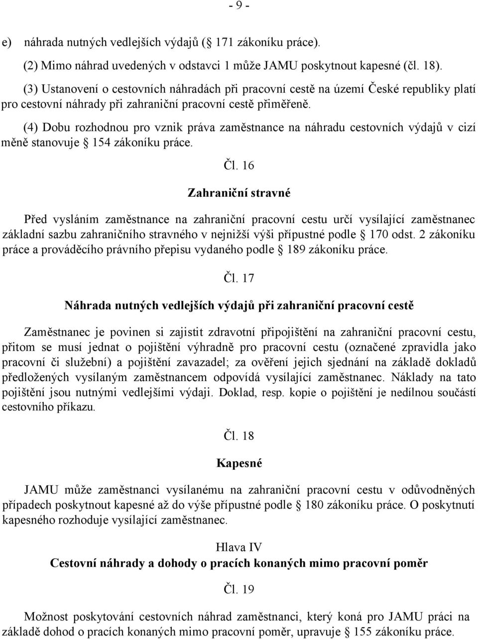 (4) Dobu rozhodnou pro vznik práva zaměstnance na náhradu cestovních výdajů v cizí měně stanovuje 154 zákoníku práce. Čl.