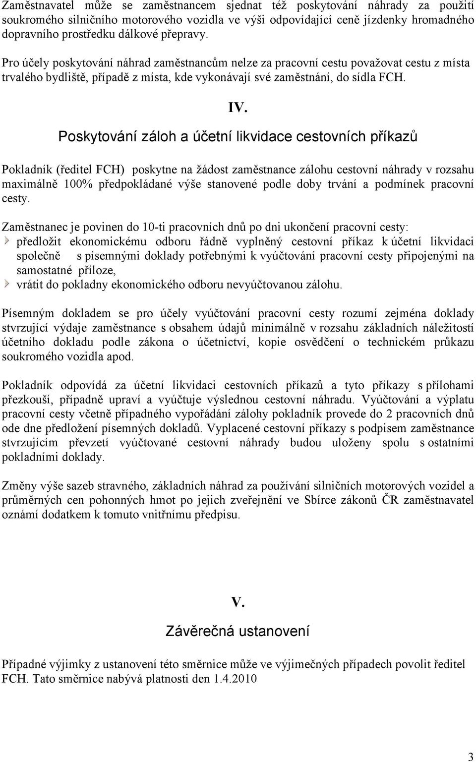 Poskytování záloh a účetní likvidace cestovních příkazů Pokladník (ředitel FCH) poskytne na žádost zaměstnance zálohu cestovní náhrady v rozsahu maximálně 100% předpokládané výše stanovené podle doby