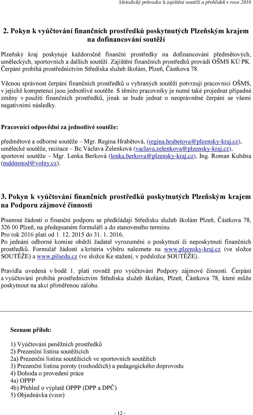 Věcnou správnost čerpání finančních prostředků u vybraných soutěží potvrzují pracovníci OŠMS, v jejichž kompetenci jsou jednotlivé soutěže.