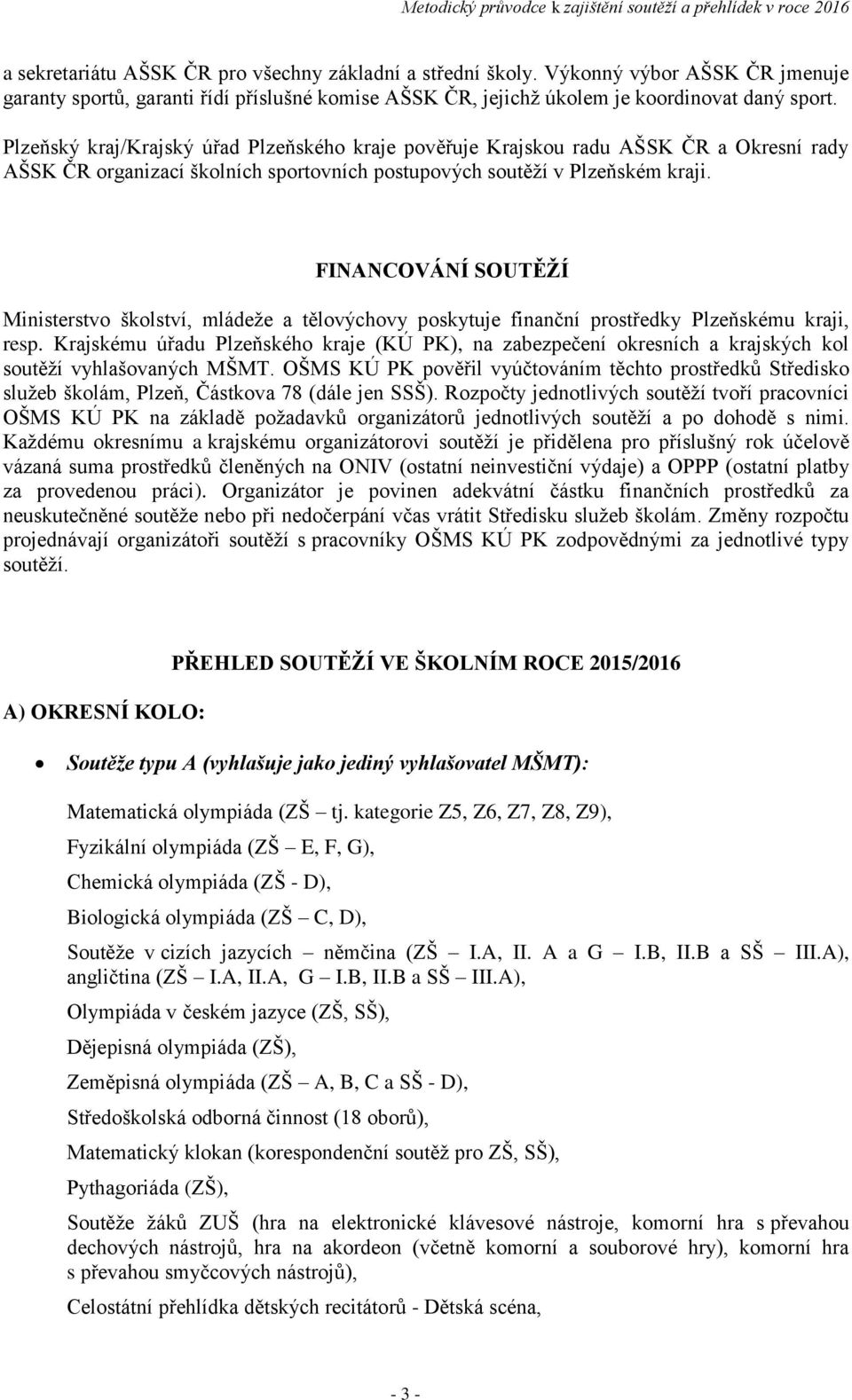 FINANCOVÁNÍ SOUTĚŽÍ Ministerstvo školství, mládeže a tělovýchovy poskytuje finanční prostředky Plzeňskému kraji, resp.