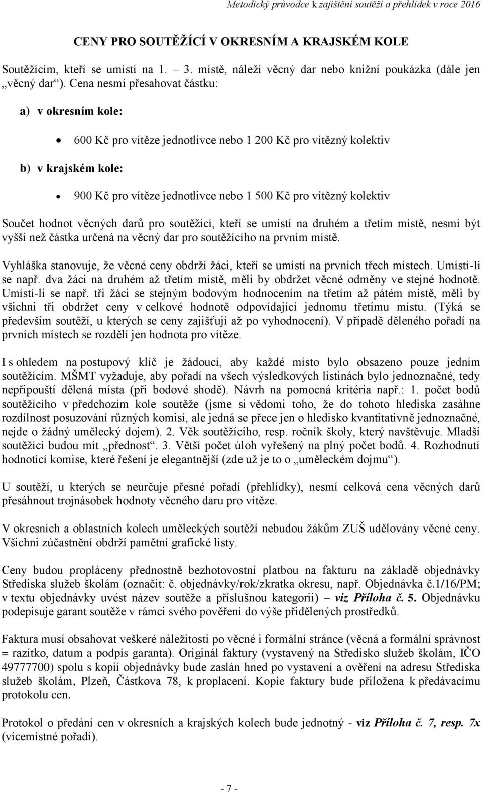 Součet hodnot věcných darů pro soutěžící, kteří se umístí na druhém a třetím místě, nesmí být vyšší než částka určená na věcný dar pro soutěžícího na prvním místě.