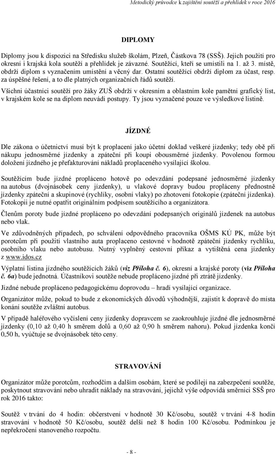 Všichni účastníci soutěží pro žáky ZUŠ obdrží v okresním a oblastním kole pamětní grafický list, v krajském kole se na diplom neuvádí postupy. Ty jsou vyznačené pouze ve výsledkové listině.