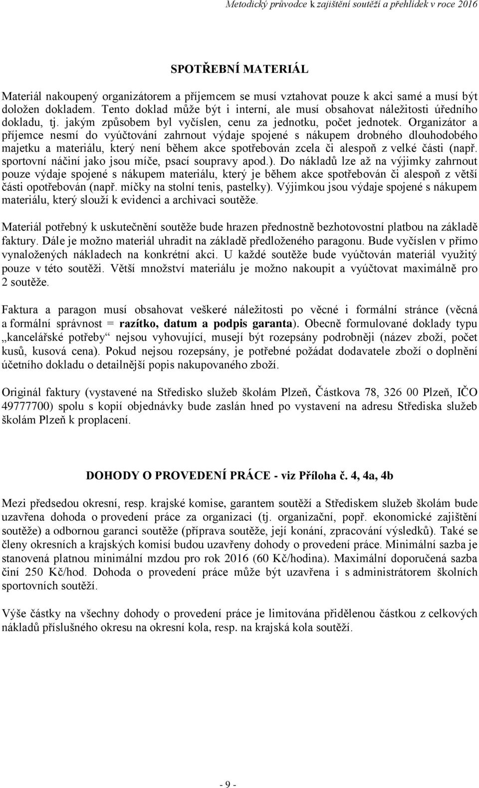 Organizátor a příjemce nesmí do vyúčtování zahrnout výdaje spojené s nákupem drobného dlouhodobého majetku a materiálu, který není během akce spotřebován zcela či alespoň z velké části (např.