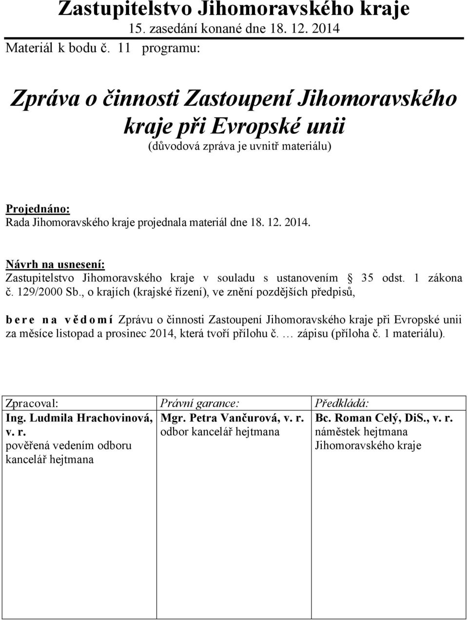 Návrh na usnesení: Zastupitelstvo Jihomoravského kraje v souladu s ustanovením 35 odst. 1 zákona č. 129/2000 Sb.