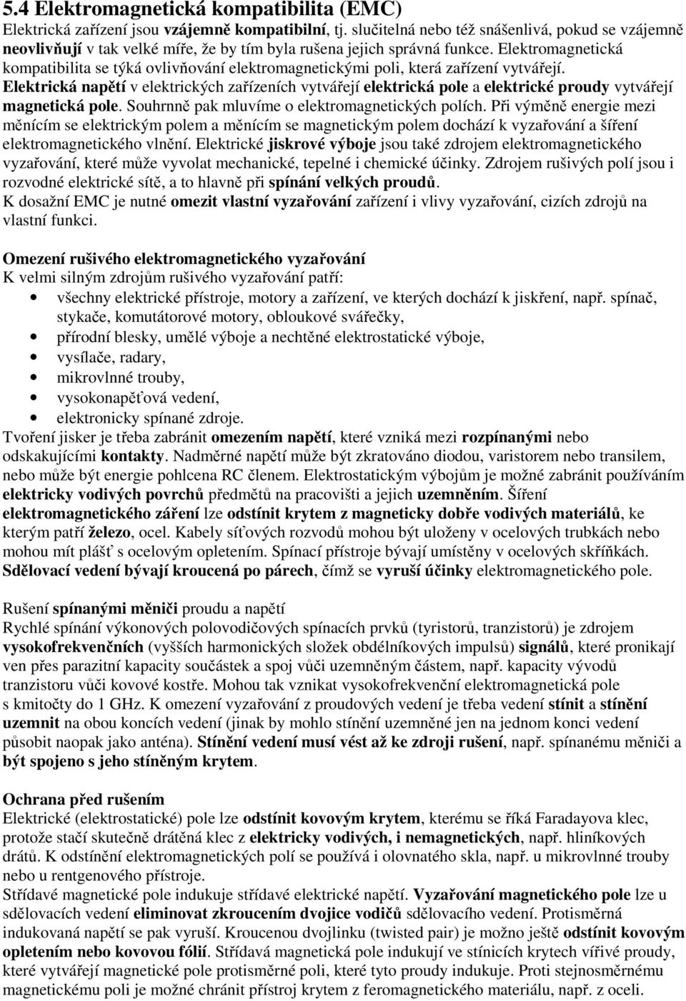 Elektromagnetická kompatibilita se týká ovlivňování elektromagnetickými poli, která zařízení vytvářejí.