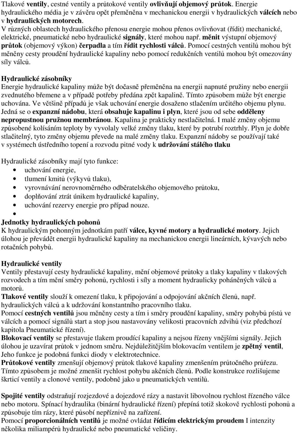 V různých oblastech hydraulického přenosu energie mohou přenos ovlivňovat (řídit) mechanické, elektrické, pneumatické nebo hydraulické signály, které mohou např.