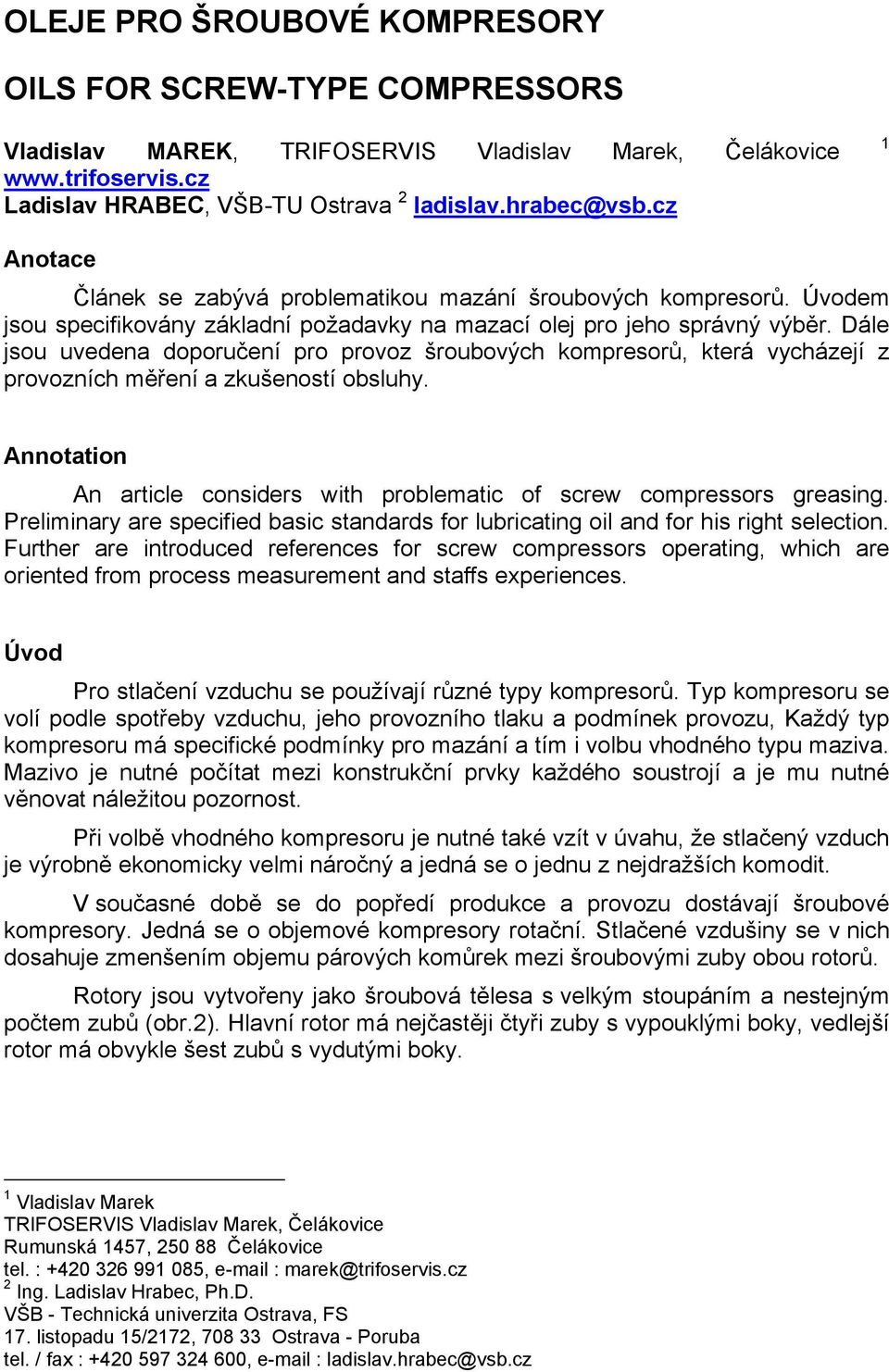 Dále jsou uvedena doporučení pro provoz šroubových kompresorů, která vycházejí z provozních měření a zkušeností obsluhy. Annotation An article considers with problematic of screw compressors greasing.