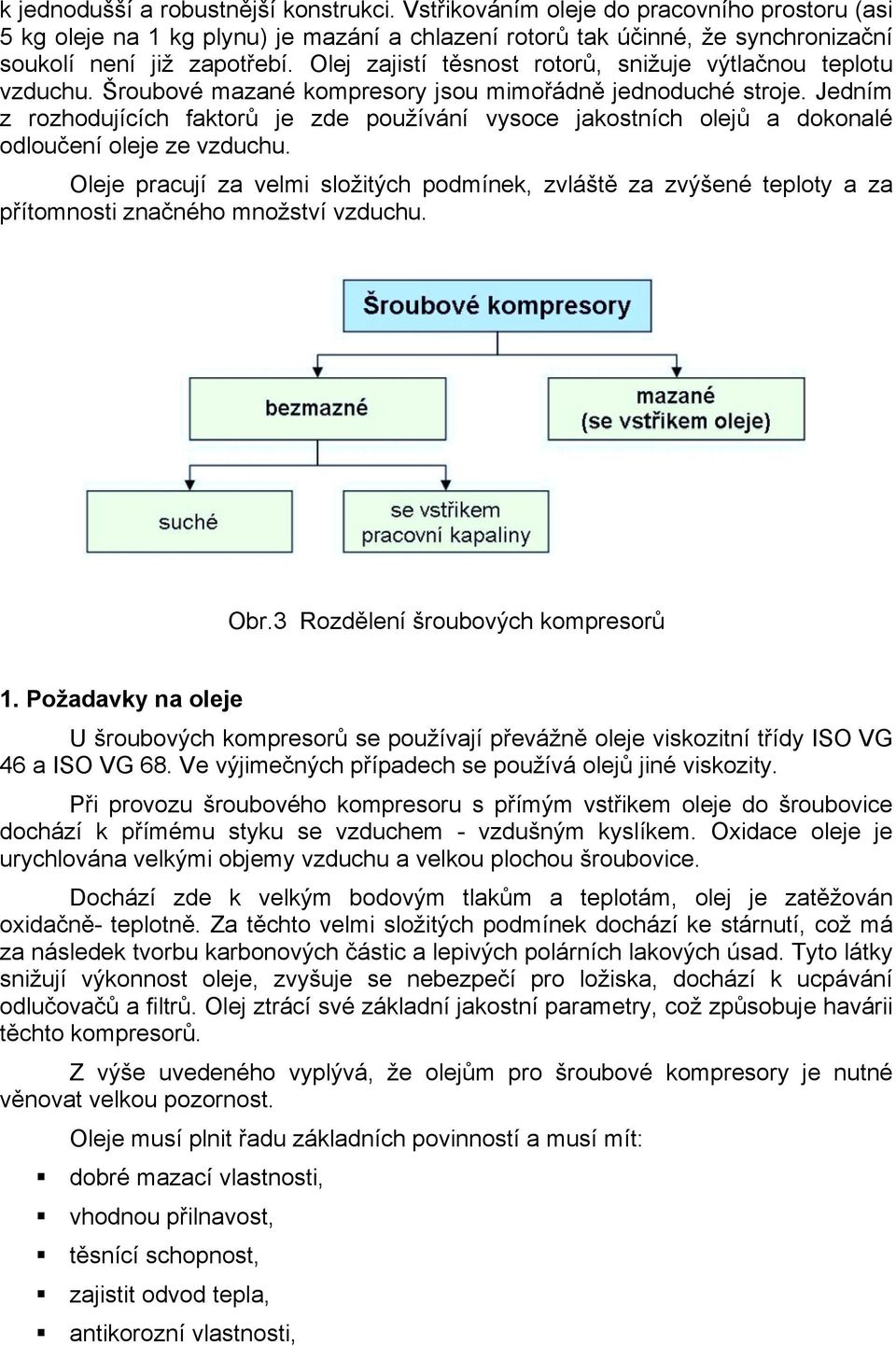 Jedním z rozhodujících faktorů je zde používání vysoce jakostních olejů a dokonalé odloučení oleje ze vzduchu.