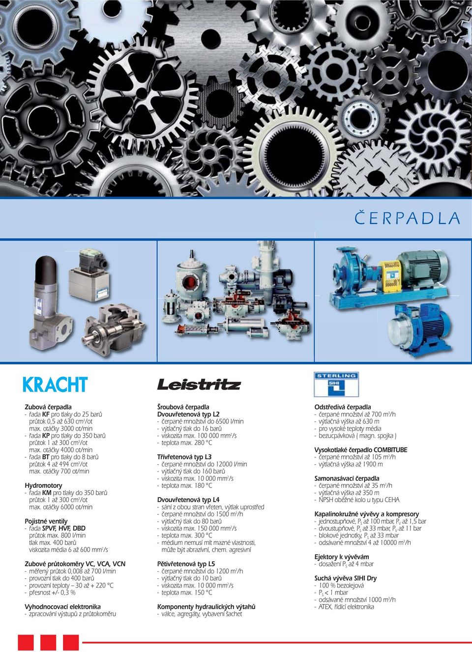otáčky 6000 ot/min Pojistné ventily - řada SPVF, HVF, DBD průtok max. 800 l/min tlak max.