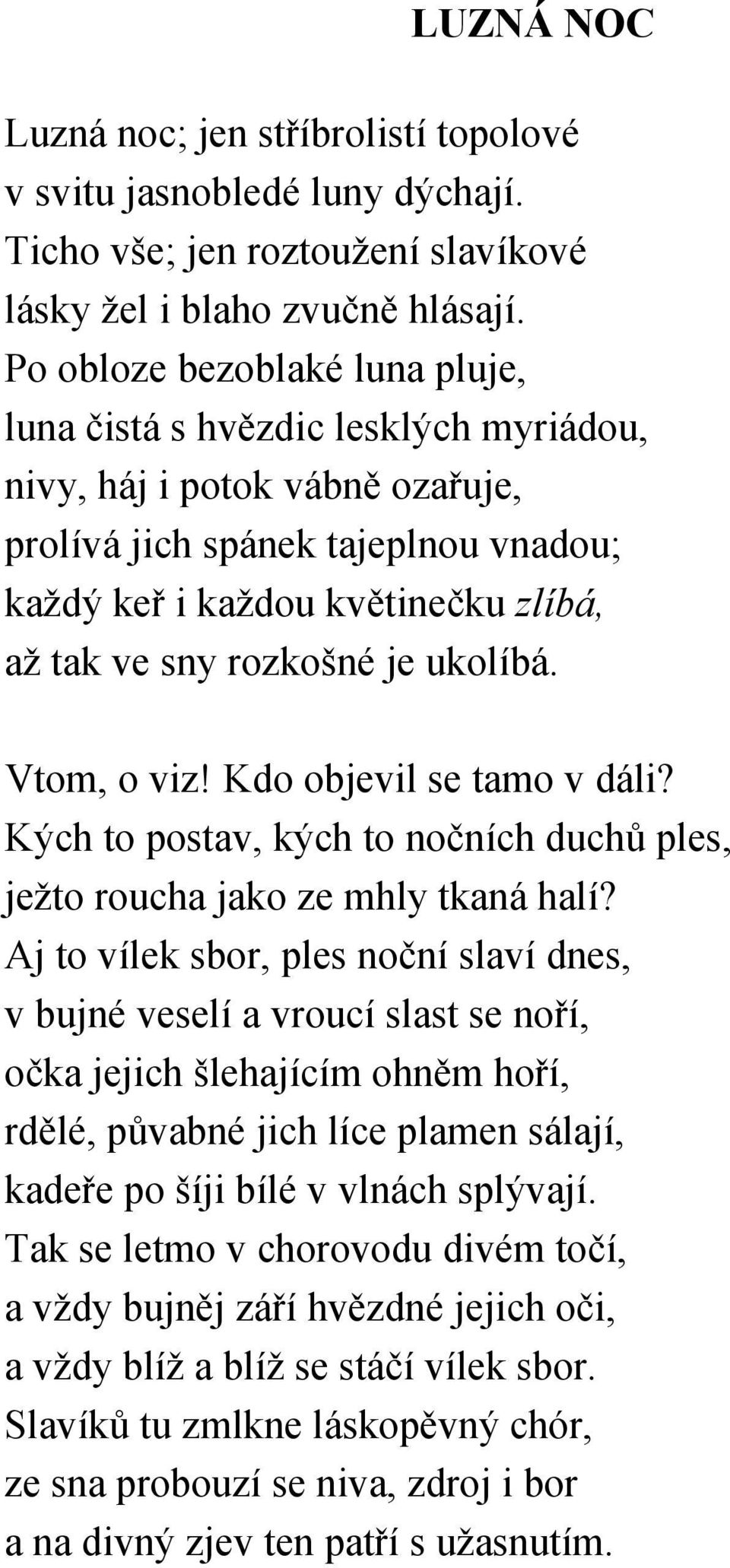 rozkošné je ukolíbá. Vtom, o viz! Kdo objevil se tamo v dáli? Kých to postav, kých to nočních duchů ples, ježto roucha jako ze mhly tkaná halí?