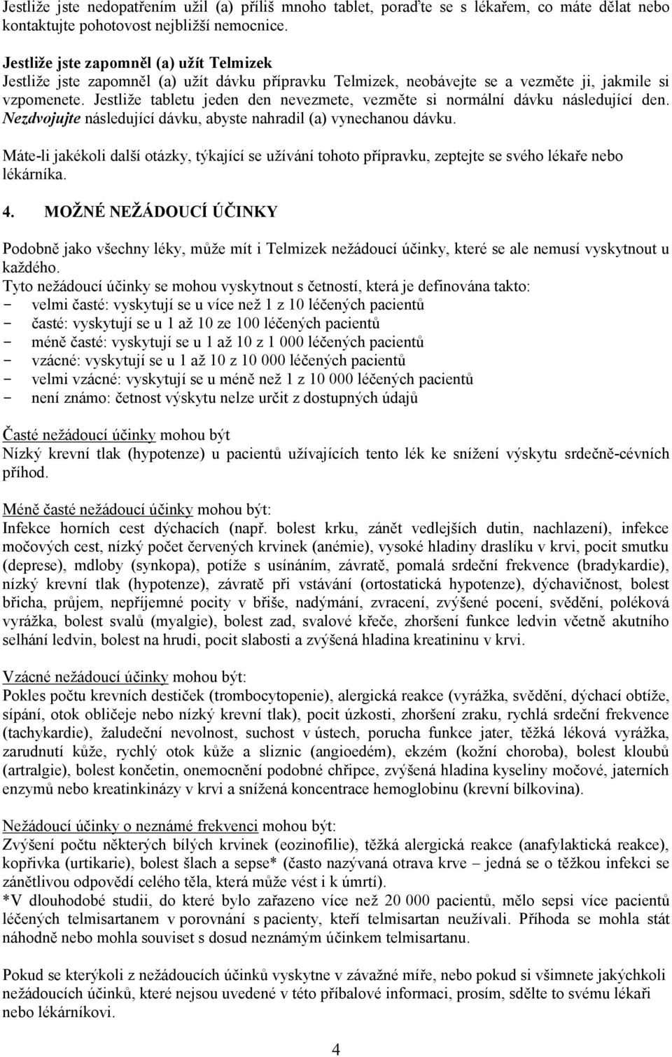 Jestliže tabletu jeden den nevezmete, vezměte si normální dávku následující den. Nezdvojujte následující dávku, abyste nahradil (a) vynechanou dávku.