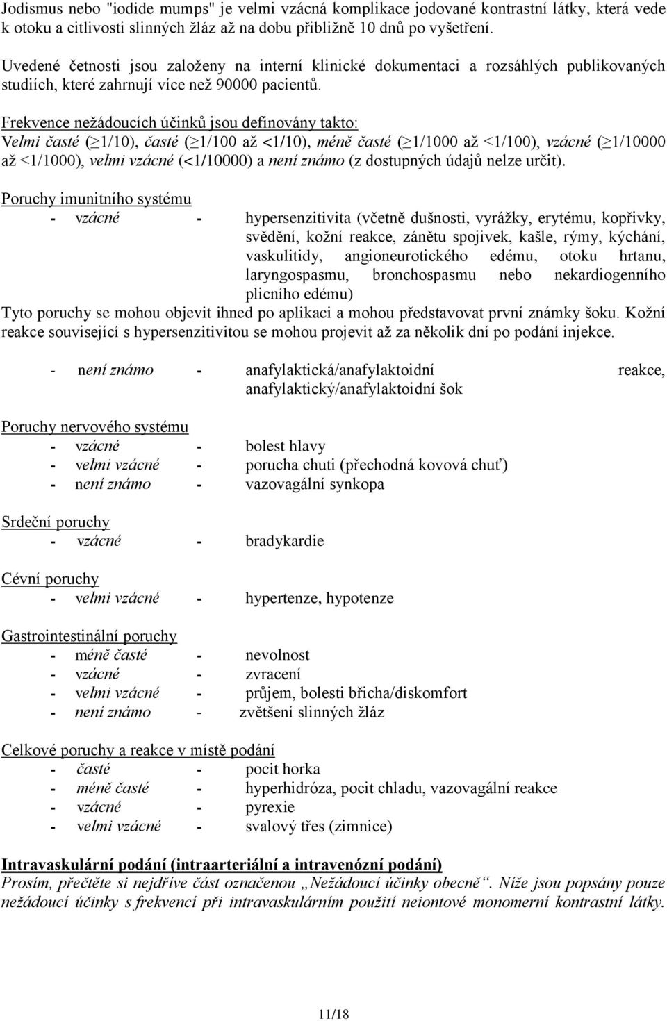 Frekvence neţádoucích účinků jsou definovány takto: Velmi časté ( 1/10), časté ( 1/100 aţ <1/10), méně časté ( 1/1000 aţ <1/100), vzácné ( 1/10000 aţ <1/1000), velmi vzácné (<1/10000) a není známo (z