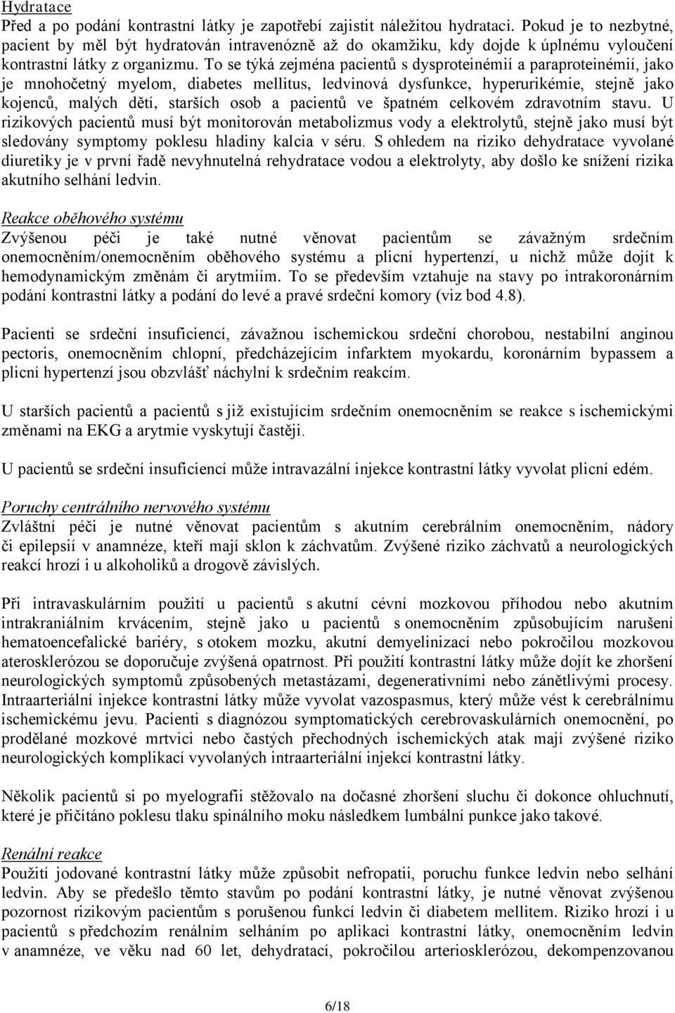 To se týká zejména pacientů s dysproteinémií a paraproteinémií, jako je mnohočetný myelom, diabetes mellitus, ledvinová dysfunkce, hyperurikémie, stejně jako kojenců, malých dětí, starších osob a