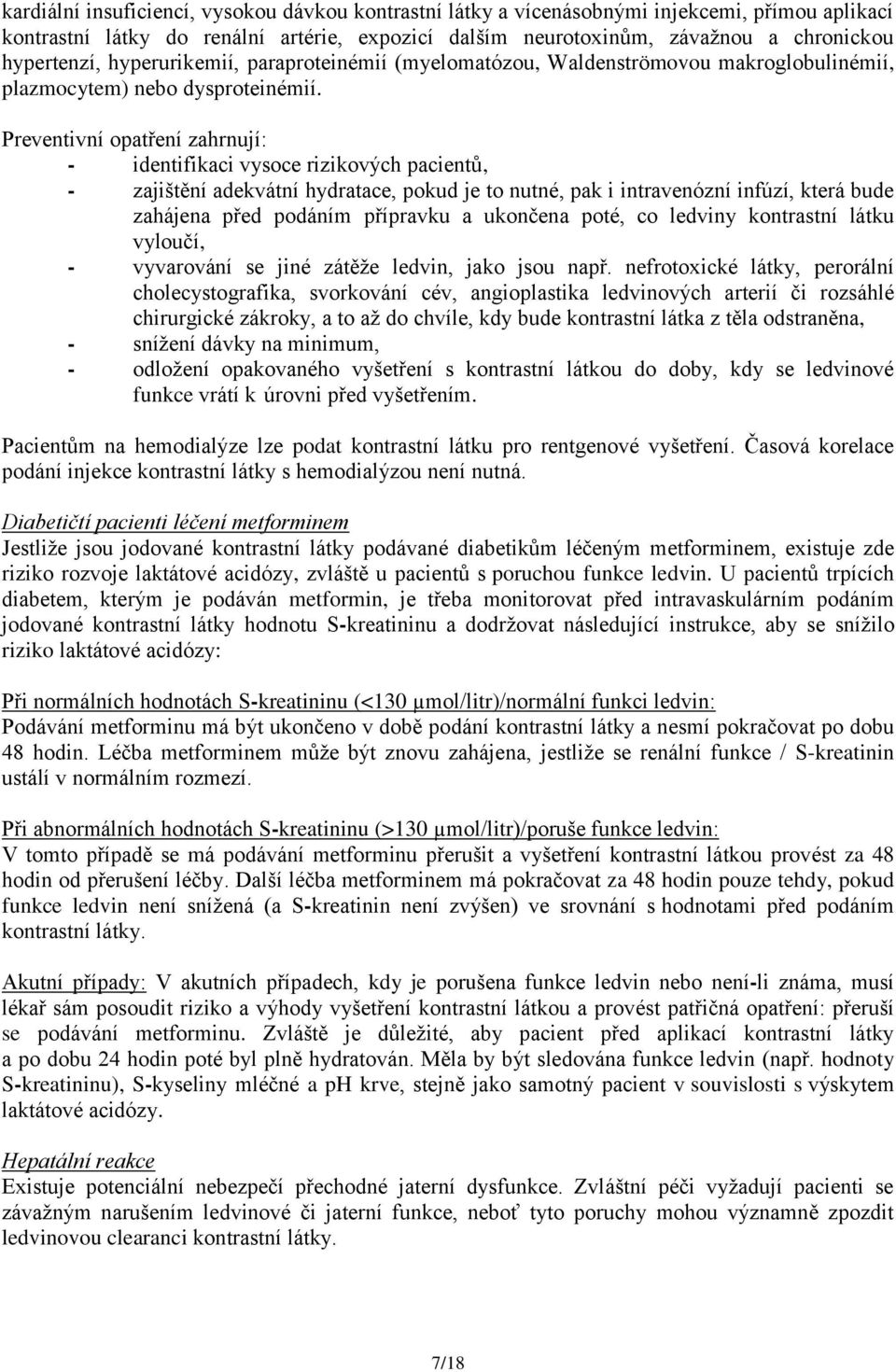 Preventivní opatření zahrnují: - identifikaci vysoce rizikových pacientů, - zajištění adekvátní hydratace, pokud je to nutné, pak i intravenózní infúzí, která bude zahájena před podáním přípravku a