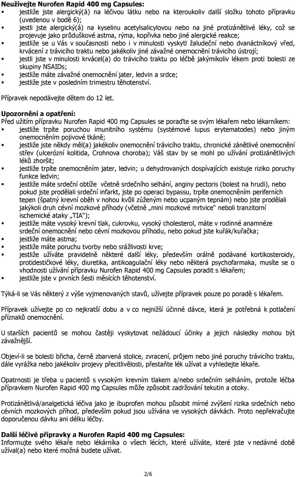 žaludeční nebo dvanáctníkový vřed, krvácení z trávicího traktu nebo jakékoliv jiné závažné onemocnění trávicího ústrojí; jestli jste v minulosti krvácel(a) do trávicího traktu po léčbě jakýmikoliv