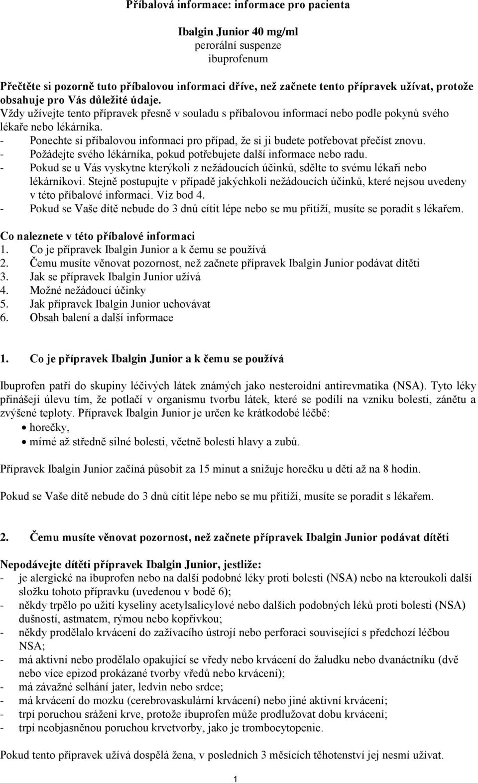 - Ponechte si příbalovou informaci pro případ, že si ji budete potřebovat přečíst znovu. - Požádejte svého lékárníka, pokud potřebujete další informace nebo radu.