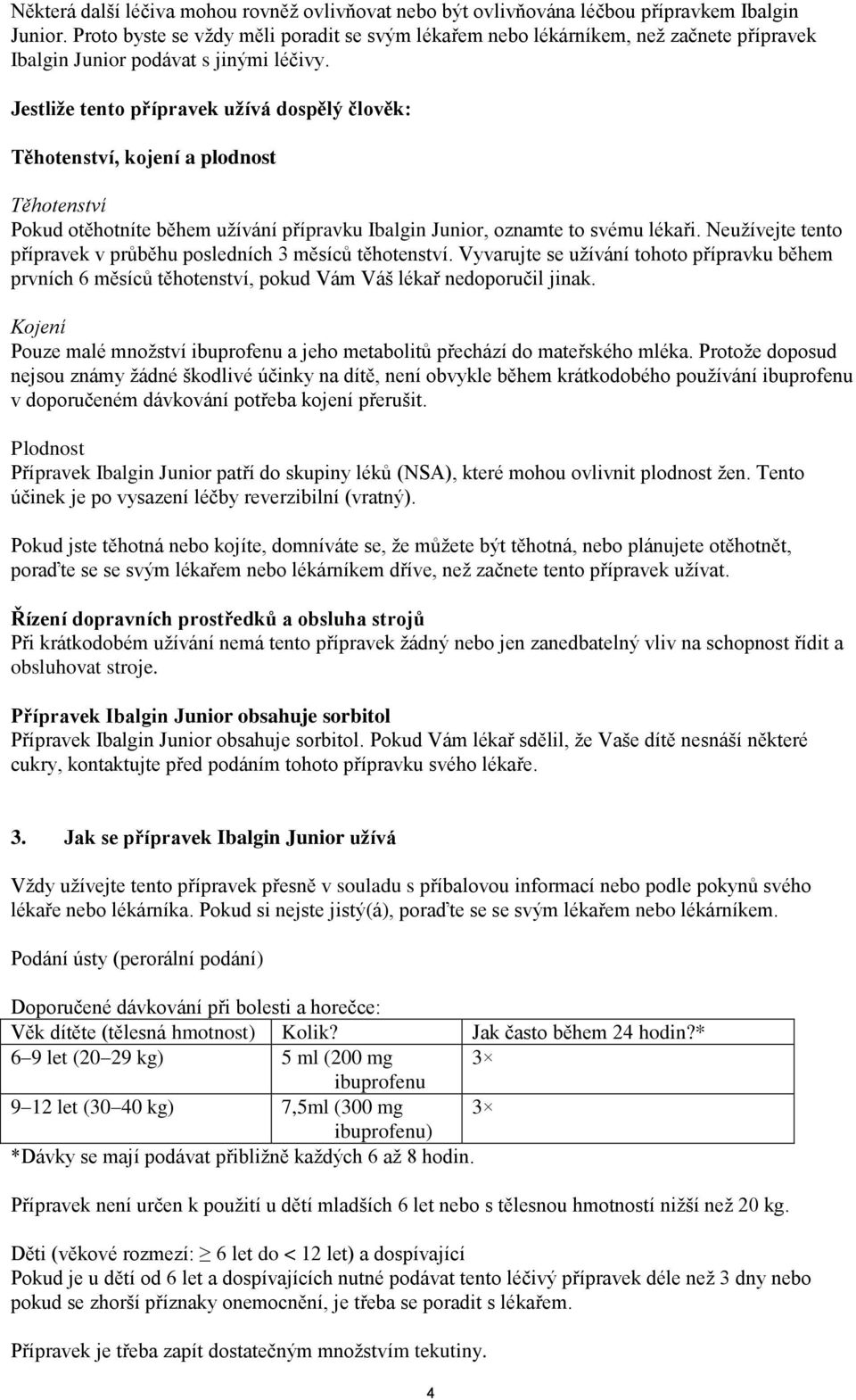 Jestliže tento přípravek užívá dospělý člověk: Těhotenství, kojení a plodnost Těhotenství Pokud otěhotníte během užívání přípravku Ibalgin Junior, oznamte to svému lékaři.