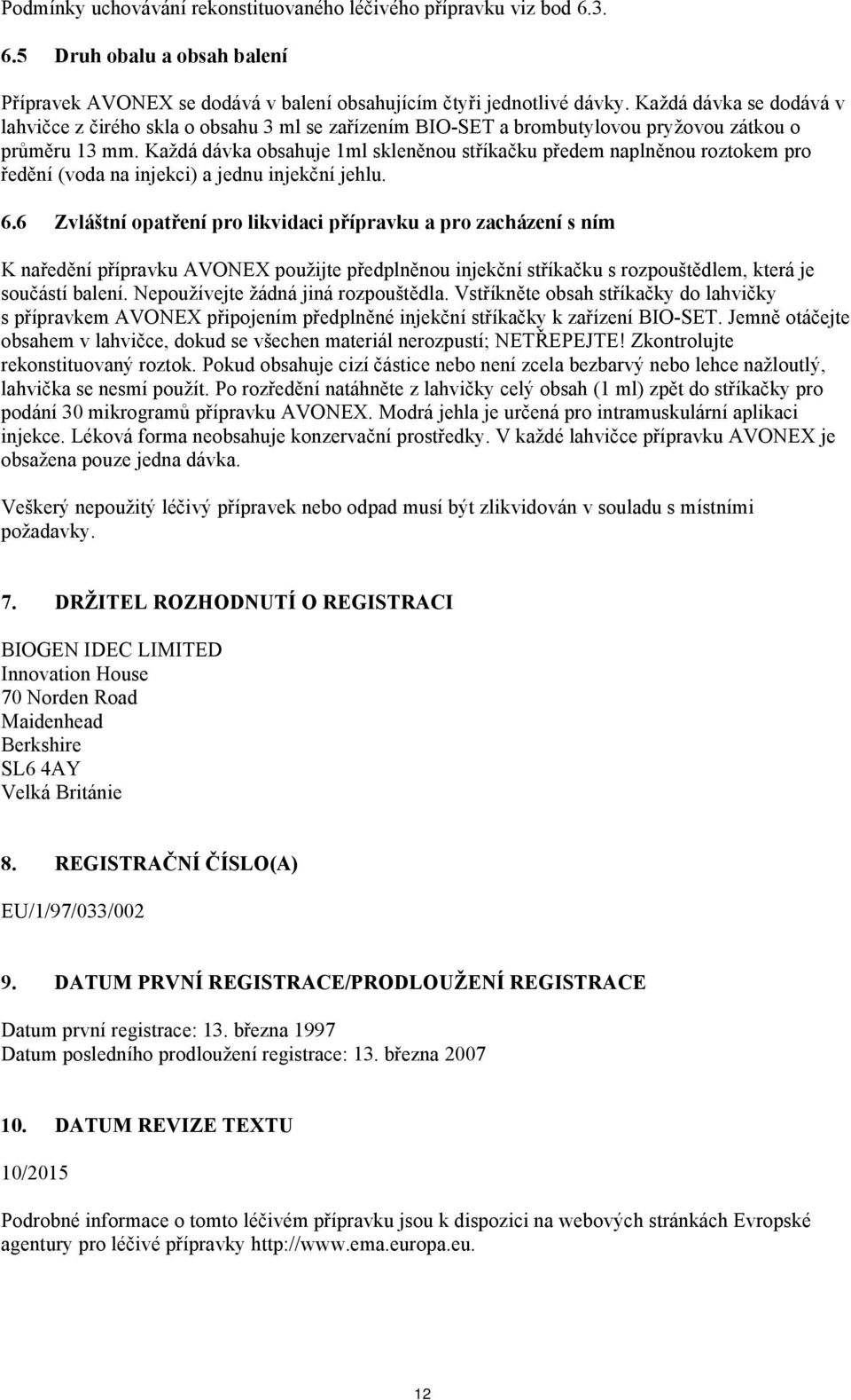 Každá dávka obsahuje 1ml skleněnou stříkačku předem naplněnou roztokem pro ředění (voda na injekci) a jednu injekční jehlu. 6.